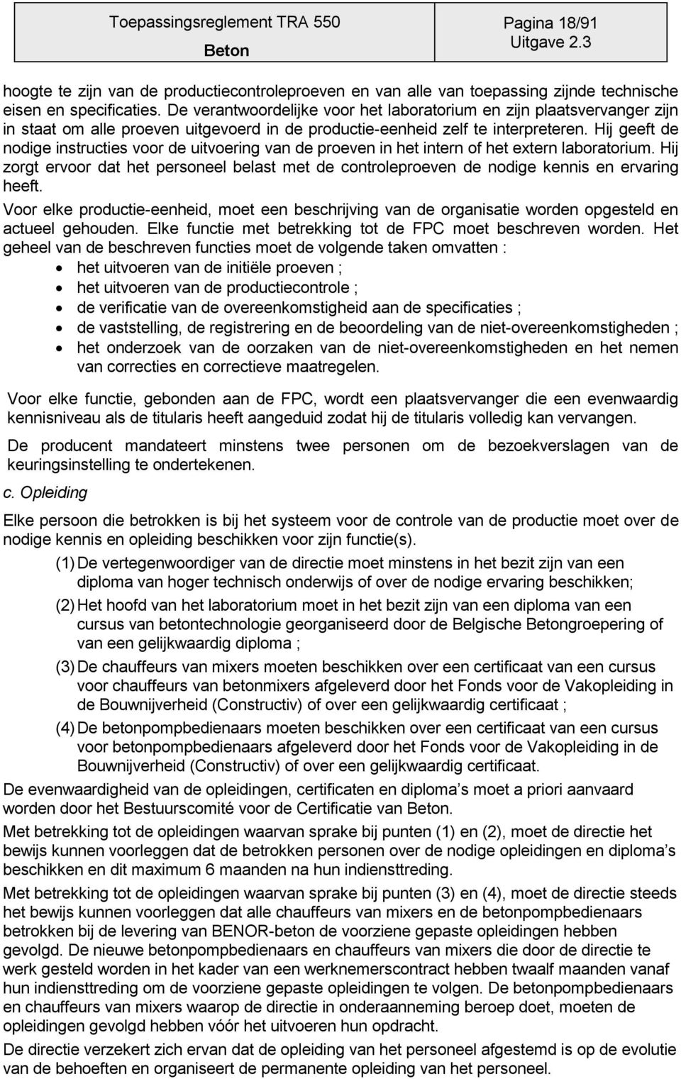 Hij geeft de nodige instructies voor de uitvoering van de proeven in het intern of het extern laboratorium.