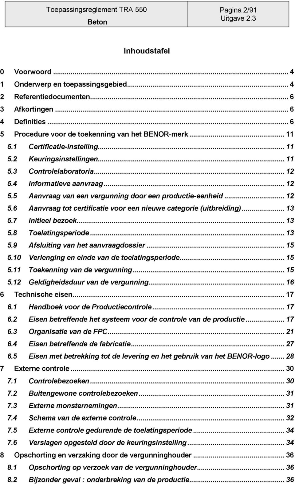 .. 13 5.7 Initieel bezoek... 13 5.8 Toelatingsperiode... 13 5.9 Afsluiting van het aanvraagdossier... 15 5.10 Verlenging en einde van de toelatingsperiode... 15 5.11 Toekenning van de vergunning.