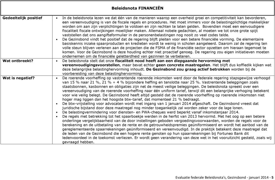 Bovendien moet een eenvoudigere fiscaliteit fiscale ontwijkingen moeilijker maken.