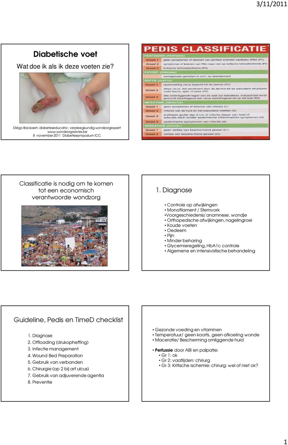 Diagnose Controle op afwijkingen Monofilament / Stemvork Voorgeschiedenis/ anamnese, wondje Orthopedische afwijkingen, nagelingroei Koude voeten Oedeem Pijn Minder beharing Glycemieregeling, HbA1c