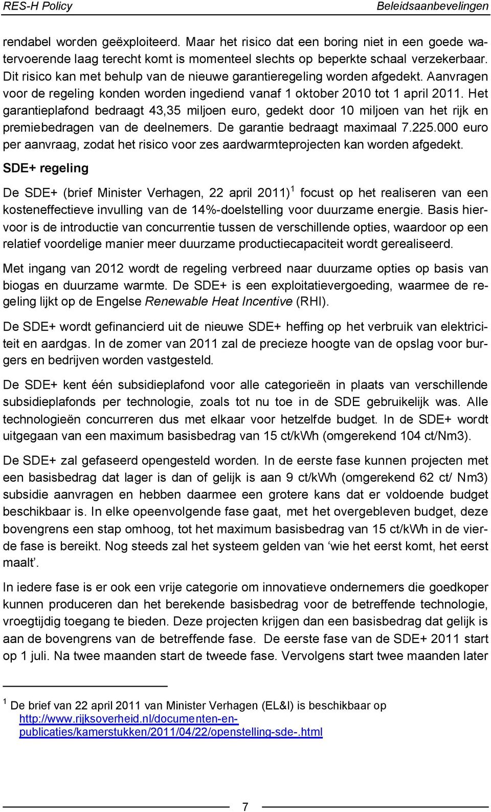 Het garantieplafond bedraagt 43,35 miljoen euro, gedekt door 10 miljoen van het rijk en premiebedragen van de deelnemers. De garantie bedraagt maximaal 7.225.