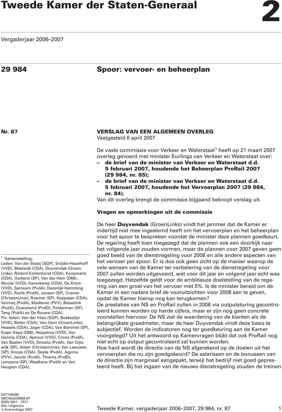 over: de brief van de minister van Verkeer en Waterstaat d.d. 5 februari 2007, houdende het Beheerplan ProRail 2007 (29 984, nr. 85); de brief van de minister van Verkeer en Waterstaat d.d. 5 februari 2007, houdende het Vervoerplan 2007 (29 984, nr.