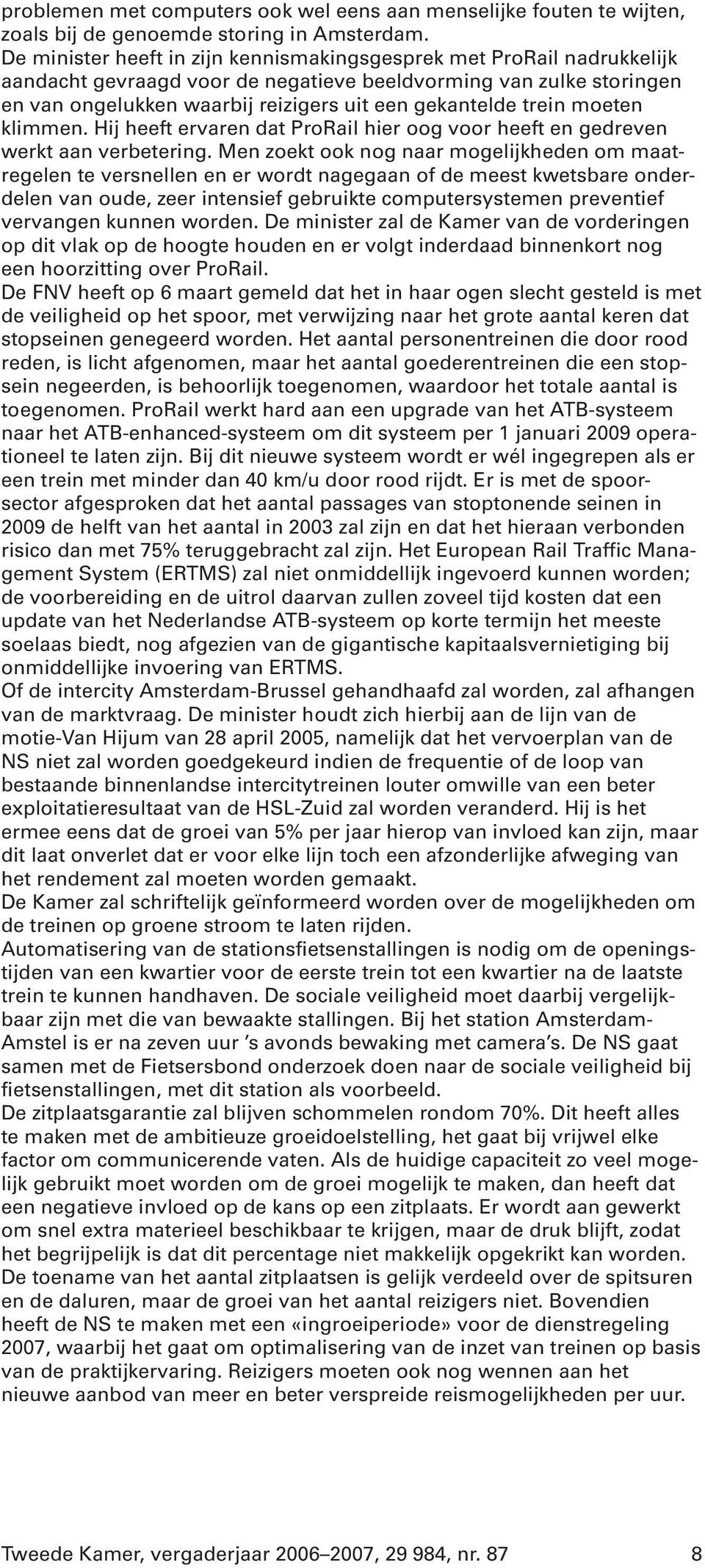 trein moeten klimmen. Hij heeft ervaren dat ProRail hier oog voor heeft en gedreven werkt aan verbetering.