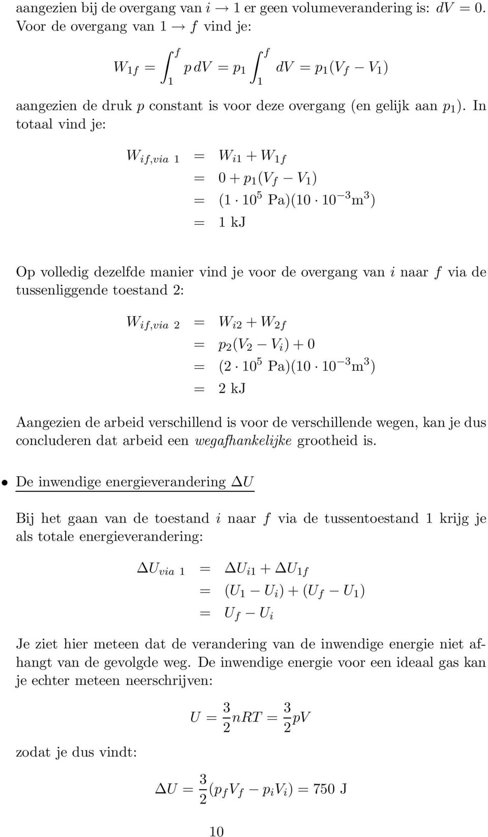 In totaal vind je: W if,via 1 = W i1 + W 1f = 0+p 1 (V f V 1 ) = (1 10 5 Pa)(10 10 3 m 3 ) = 1 kj Op volledig dezelfde manier vind je voor de overgang van i naar f via de tussenliggende toestand 2: W