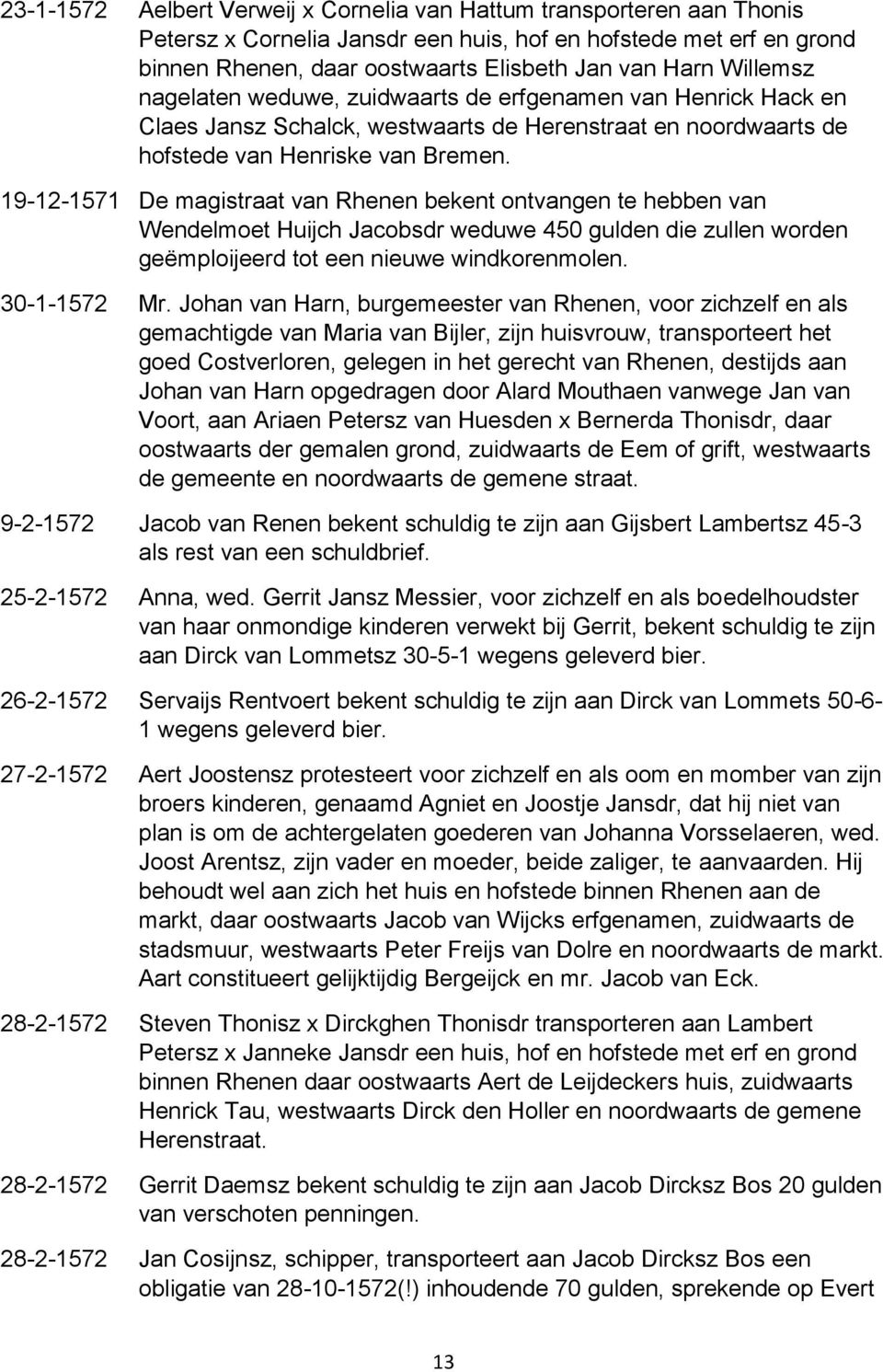 19-12-1571 De magistraat van Rhenen bekent ontvangen te hebben van Wendelmoet Huijch Jacobsdr weduwe 450 gulden die zullen worden geëmploijeerd tot een nieuwe windkorenmolen. 30-1-1572 Mr.