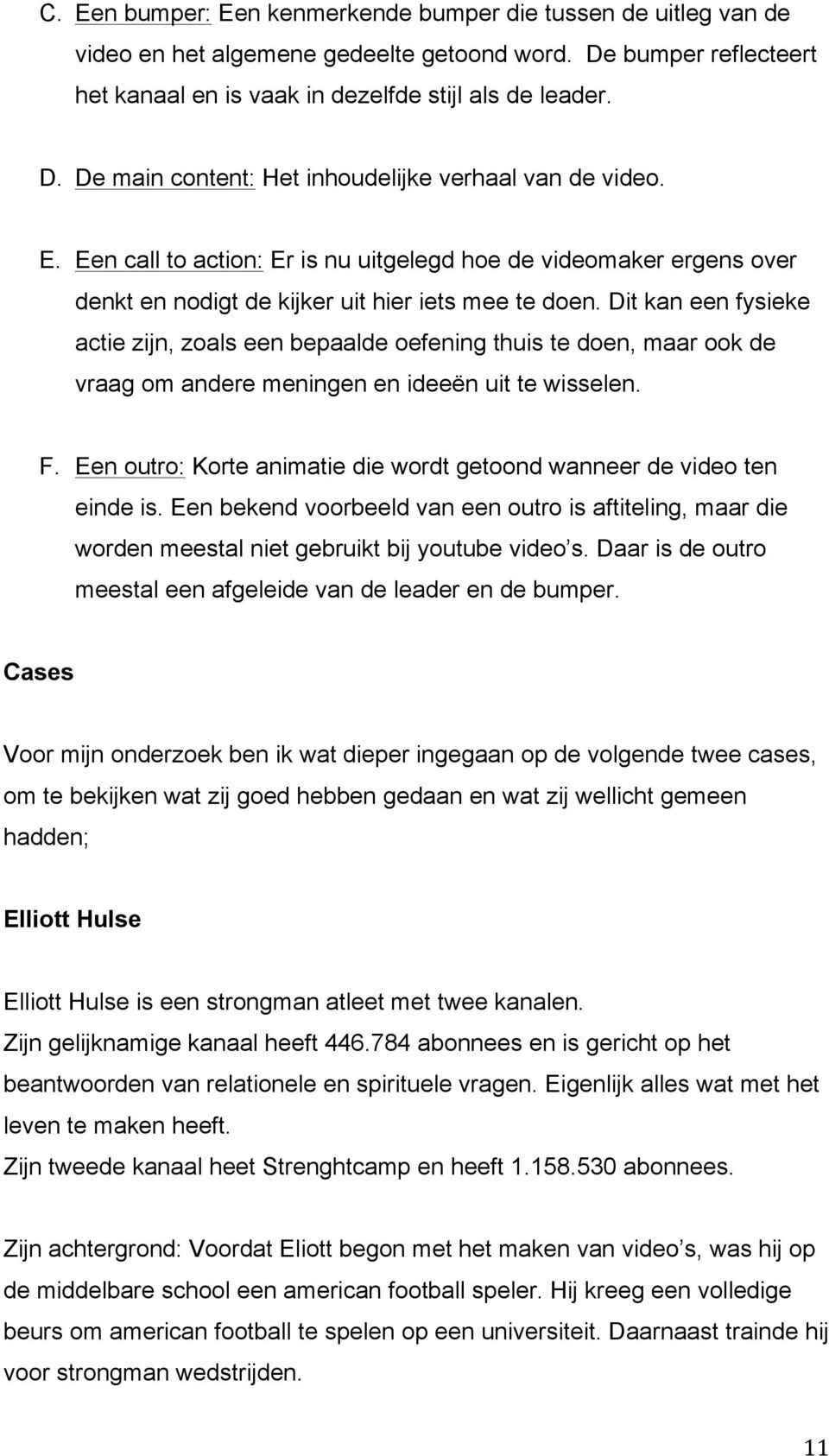 Dit kan een fysieke actie zijn, zoals een bepaalde oefening thuis te doen, maar ook de vraag om andere meningen en ideeën uit te wisselen. F.