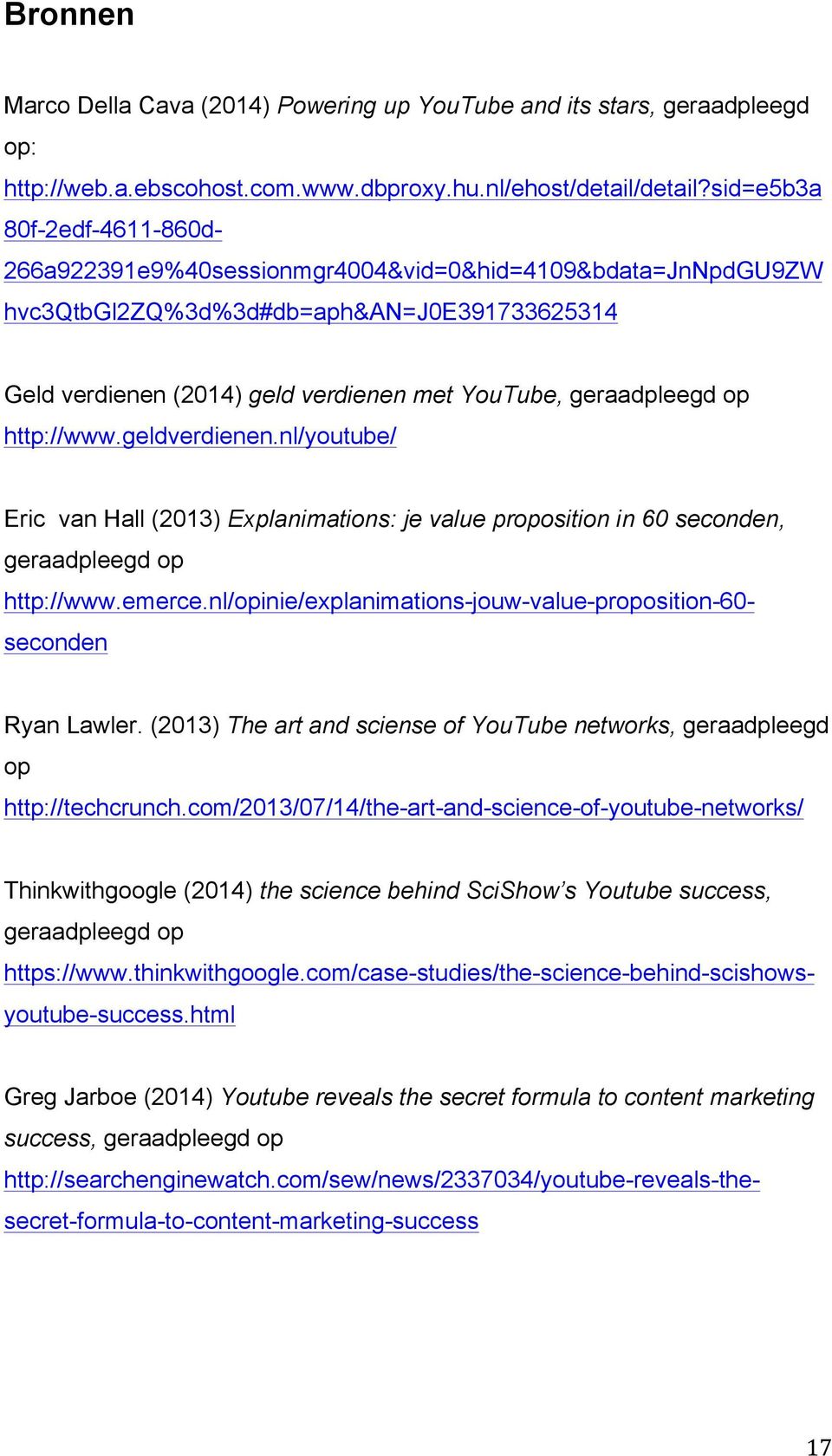 com/2013/07/14/the-art-and-science-of-youtube-networks/ Marco Della Cava (2014) Powering up YouTube and its stars, geraadpleegd op: http://web.a.ebscohost.com.www.dbproxy.hu.nl/ehost/detail/detail?