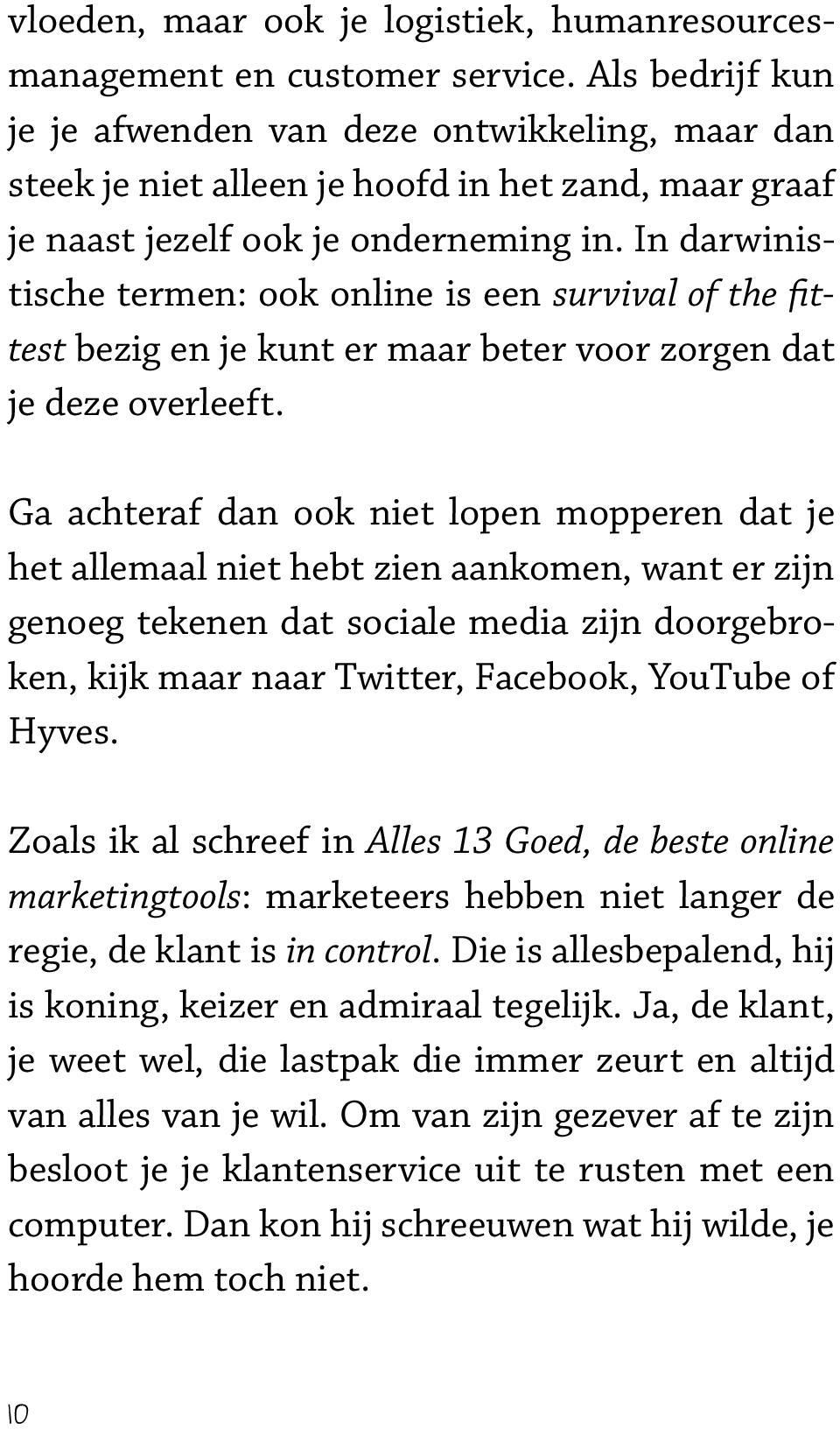 In darwinistische termen: ook online is een survival of the fittest bezig en je kunt er maar beter voor zorgen dat je deze overleeft.