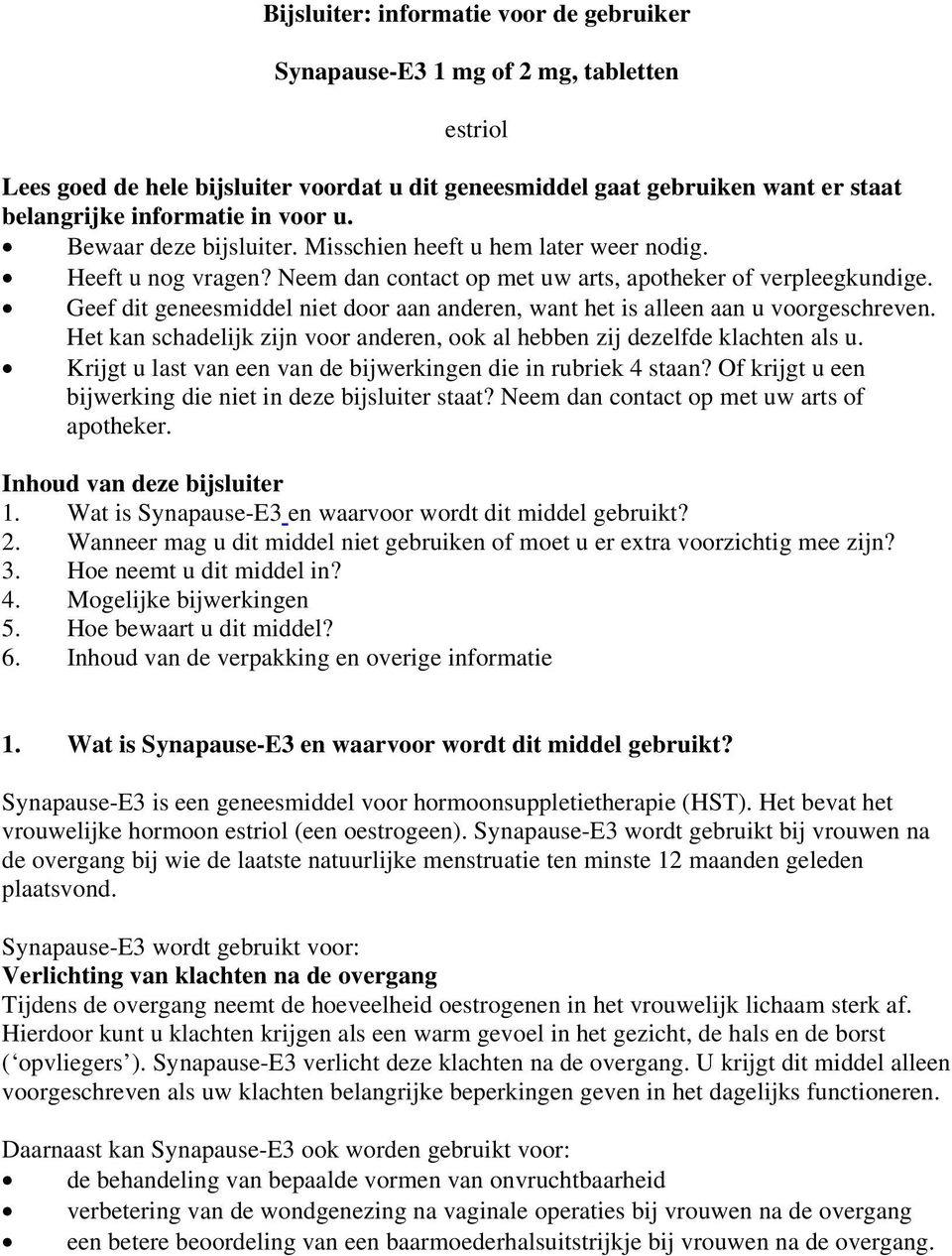 Geef dit geneesmiddel niet door aan anderen, want het is alleen aan u voorgeschreven. Het kan schadelijk zijn voor anderen, ook al hebben zij dezelfde klachten als u.