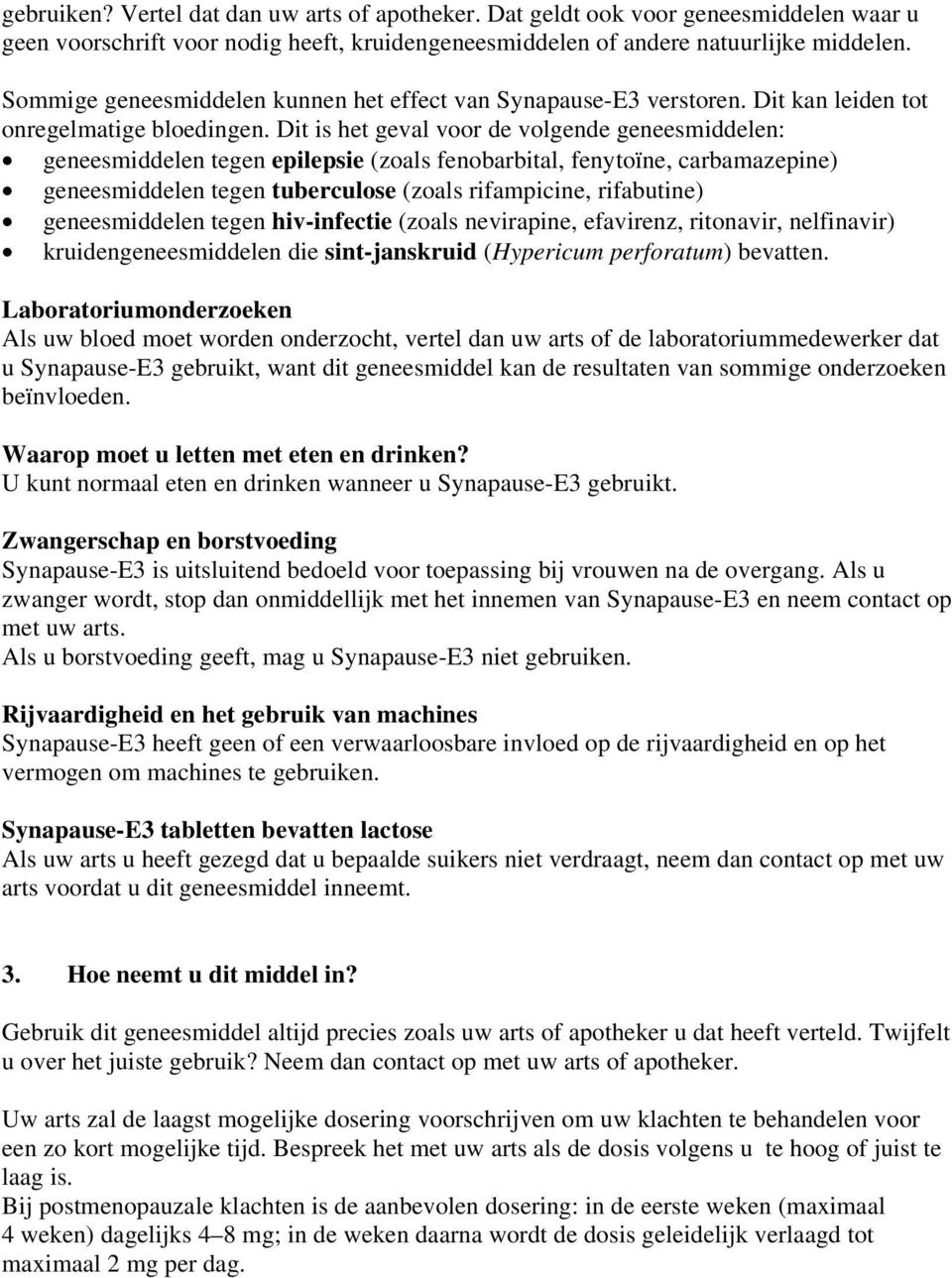 Dit is het geval voor de volgende geneesmiddelen: geneesmiddelen tegen epilepsie (zoals fenobarbital, fenytoïne, carbamazepine) geneesmiddelen tegen tuberculose (zoals rifampicine, rifabutine)