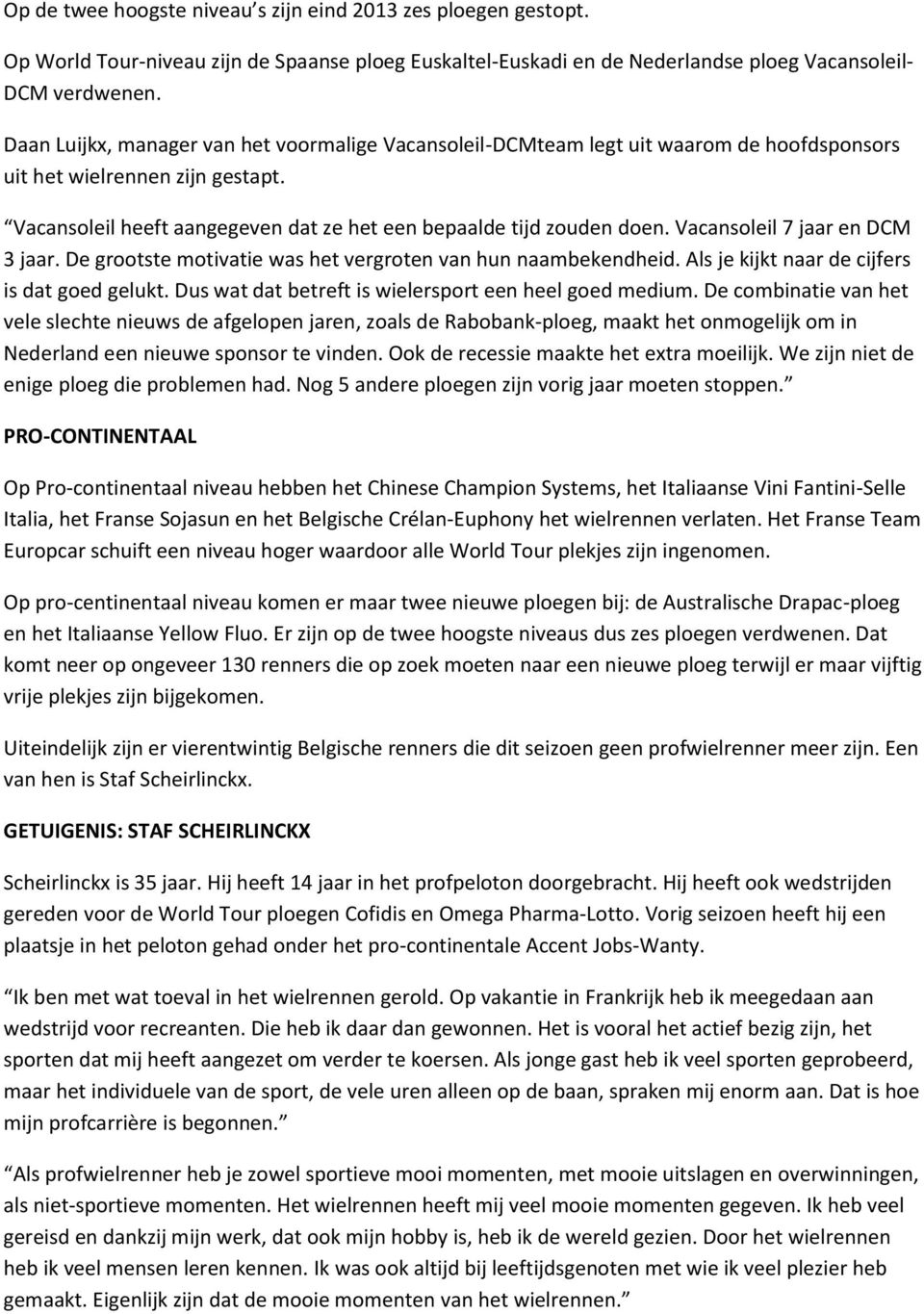 Vacansoleil 7 jaar en DCM 3 jaar. De grootste motivatie was het vergroten van hun naambekendheid. Als je kijkt naar de cijfers is dat goed gelukt.