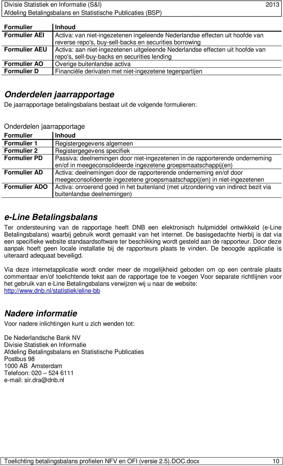 niet-ingezetene tegenpartijen Onderdelen jaarrapportage De jaarrapportage betalingsbalans bestaat uit de volgende formulieren: Onderdelen jaarrapportage Formulier Inhoud Formulier 1 Registergegevens