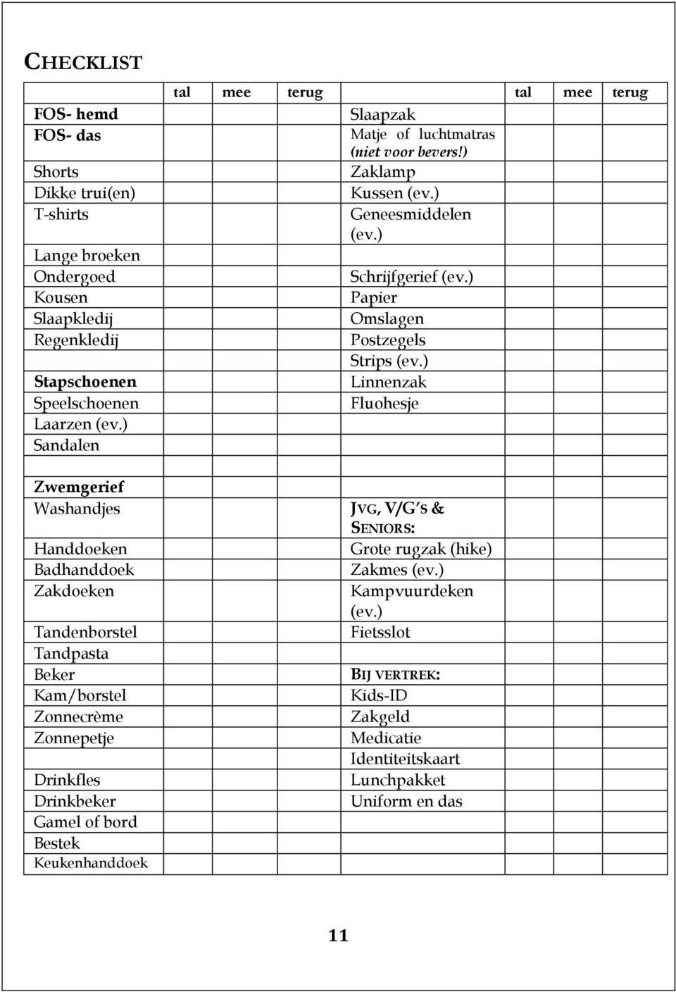 Keukenhanddoek tal mee terug tal mee terug Slaapzak Matje of luchtmatras (niet voor bevers!) Zaklamp Kussen (ev.) Geneesmiddelen (ev.) Schrijfgerief (ev.
