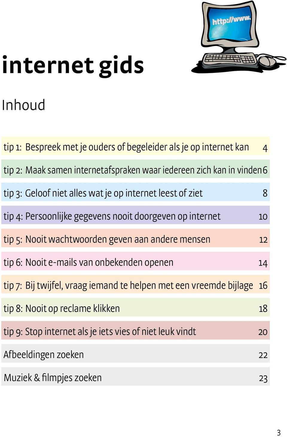 wachtwoorden geven aan andere mensen 12 tip 6: Nooit e-mails van onbekenden openen 14 tip 7: Bij twijfel, vraag iemand te helpen met een vreemde