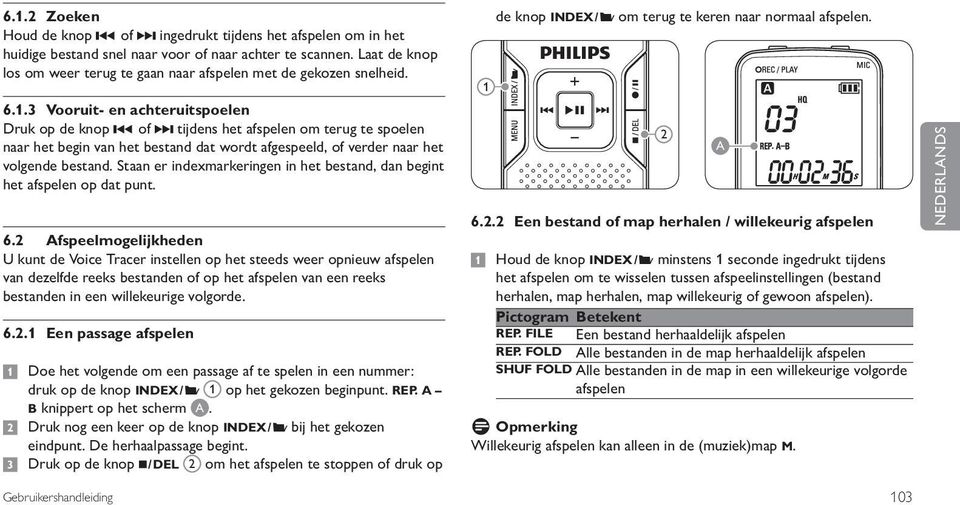 3 Vooruit- en achteruitspoelen Druk op de knop h of b tijdens het afspelen om terug te spoelen naar het begin van het bestand dat wordt afgespeeld, of verder naar het volgende bestand.