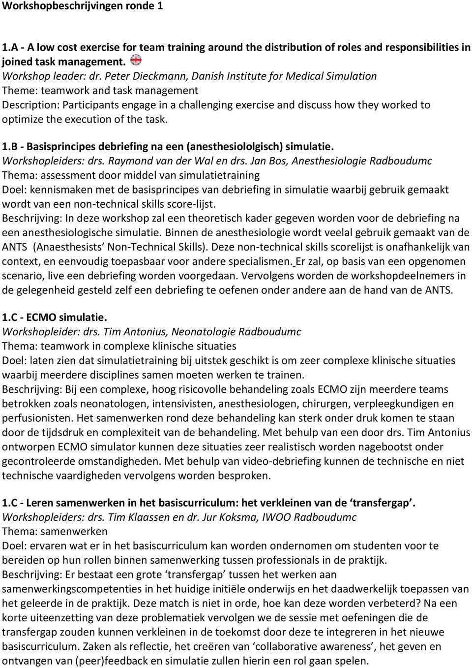 execution of the task. 1.B - Basisprincipes debriefing na een (anesthesiololgisch) simulatie. Workshopleiders: drs. Raymond van der Wal en drs.