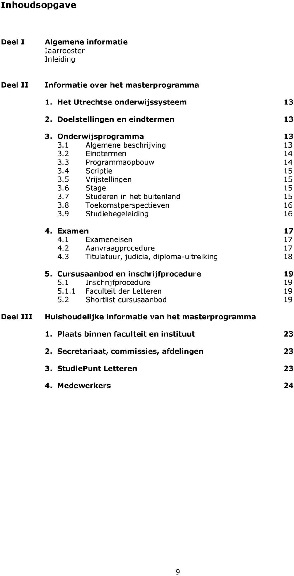 8 Toekomstperspectieven 16 3.9 Studiebegeleiding 16 4. Examen 17 4.1 Exameneisen 17 4.2 Aanvraagprocedure 17 4.3 Titulatuur, judicia, diploma-uitreiking 18 5. Cursusaanbod en inschrijfprocedure 19 5.