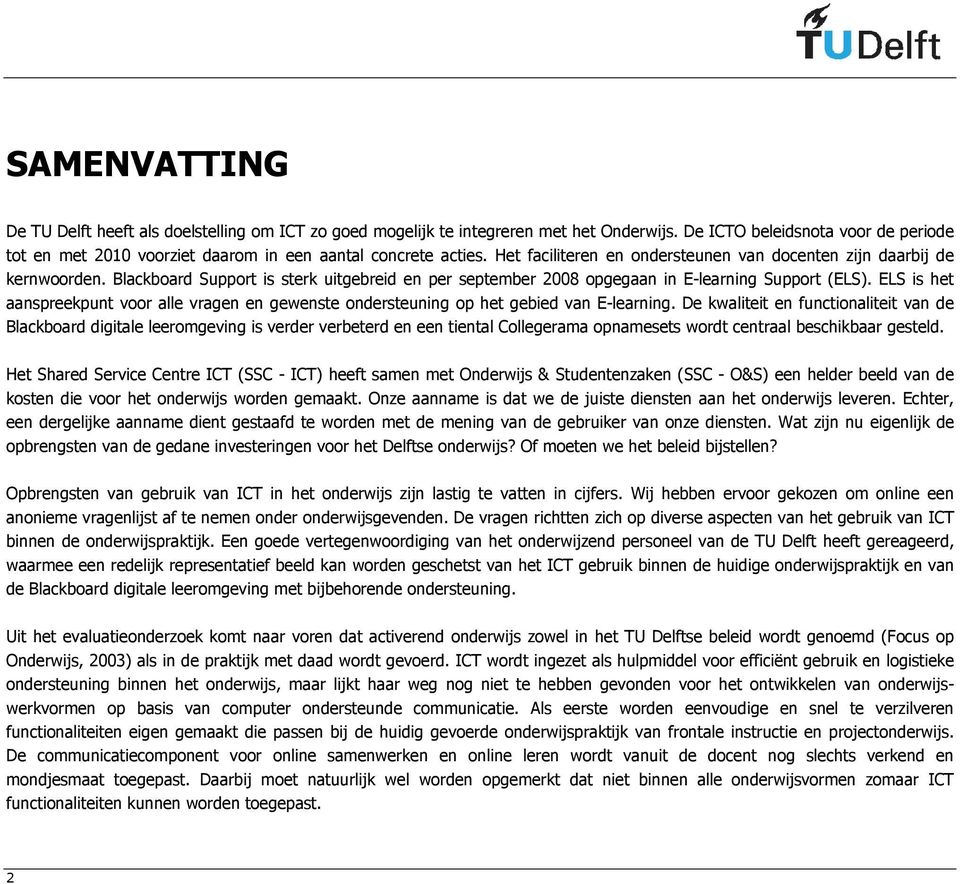 Blackboard Support is sterk uitgebreid en per september 2008 opgegaan in E-learning Support (ELS). ELS is het aanspreekpunt voor alle vragen en gewenste ondersteuning op het gebied van E-learning.