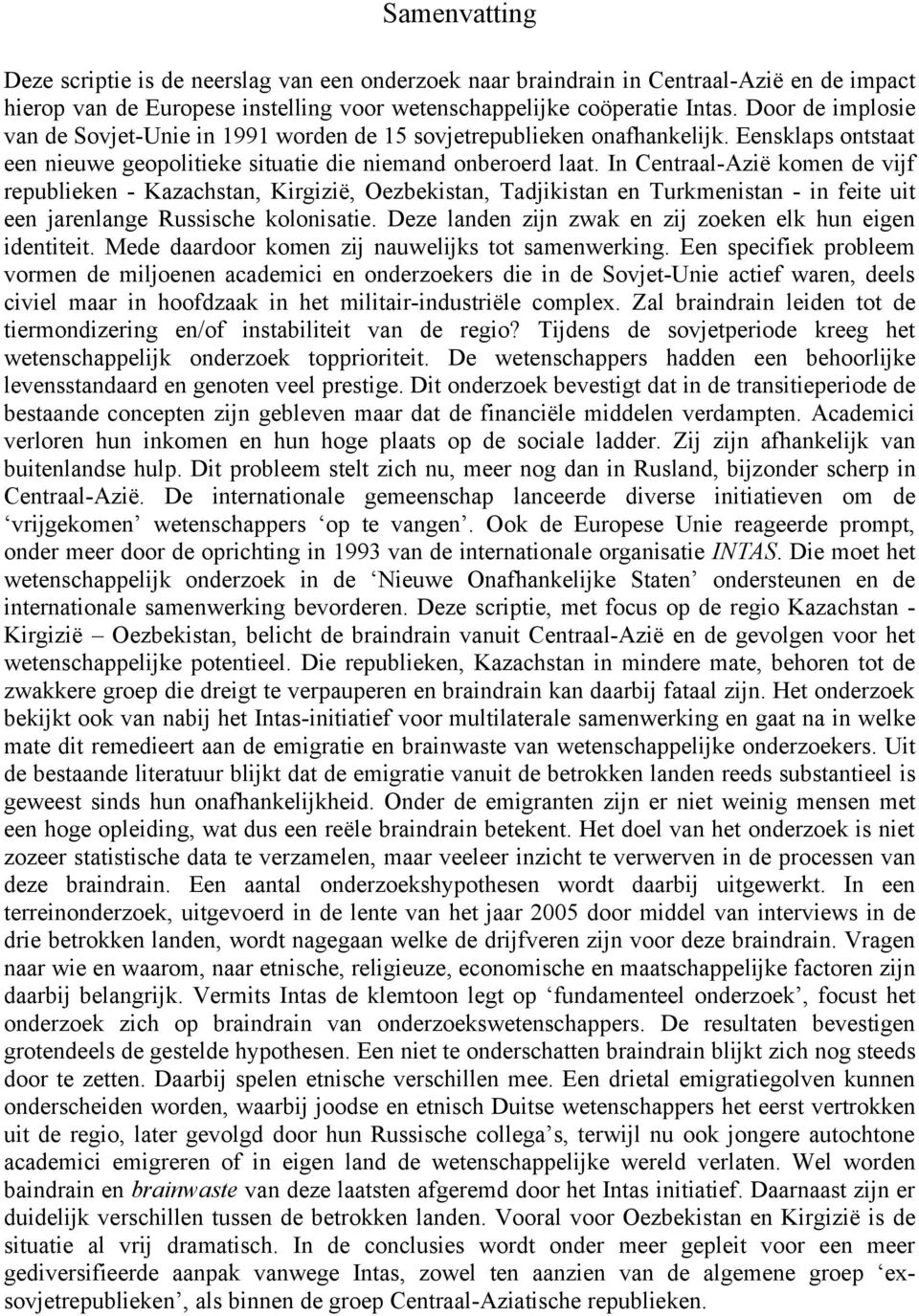 In Centraal-Azië komen de vijf republieken - Kazachstan, Kirgizië, Oezbekistan, Tadjikistan en Turkmenistan - in feite uit een jarenlange Russische kolonisatie.