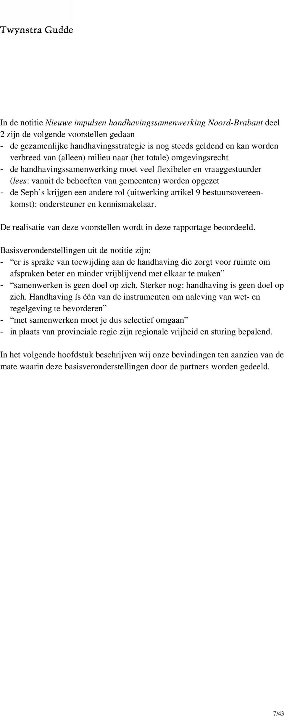 andere rol (uitwerking artikel 9 bestuursovereenkomst): ondersteuner en kennismakelaar. De realisatie van deze voorstellen wordt in deze rapportage beoordeeld.