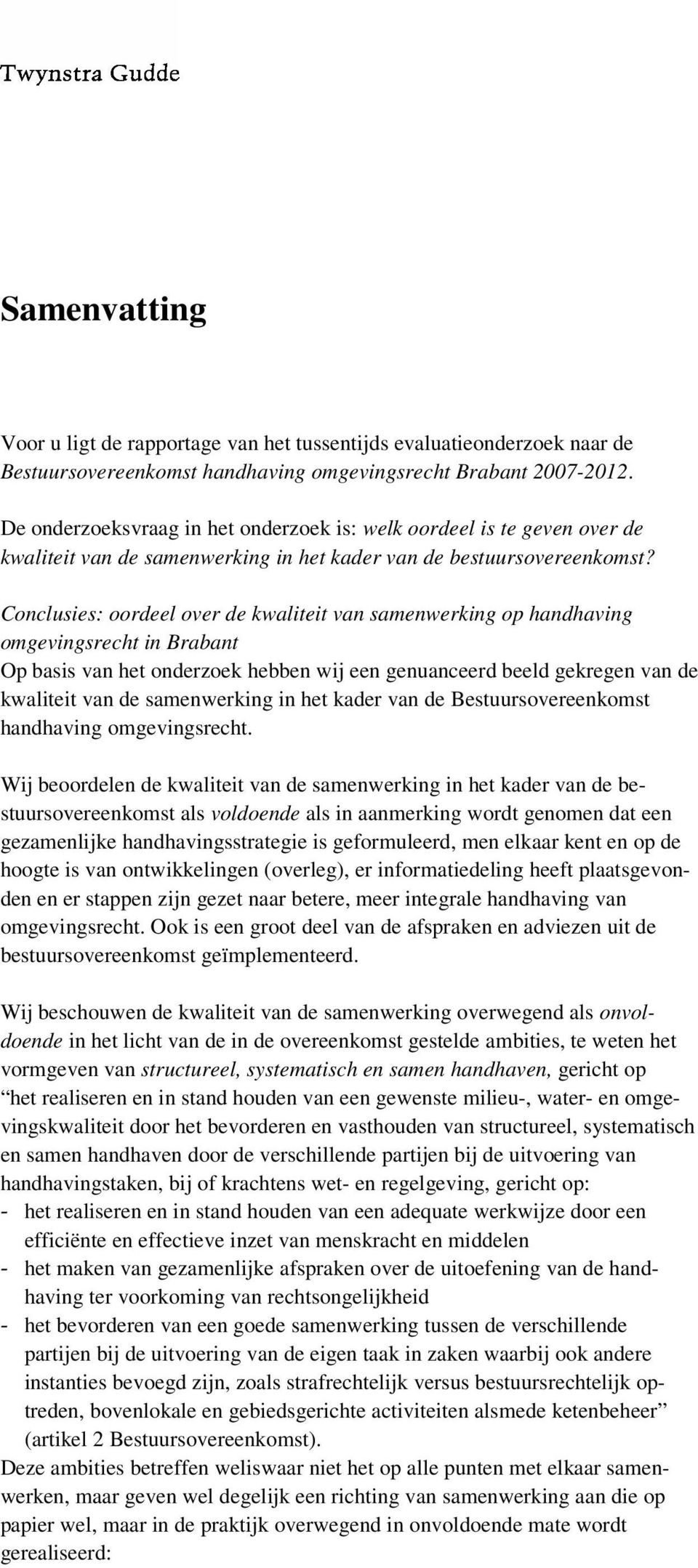 Conclusies: oordeel over de kwaliteit van samenwerking op handhaving omgevingsrecht in Brabant Op basis van het onderzoek hebben wij een genuanceerd beeld gekregen van de kwaliteit van de
