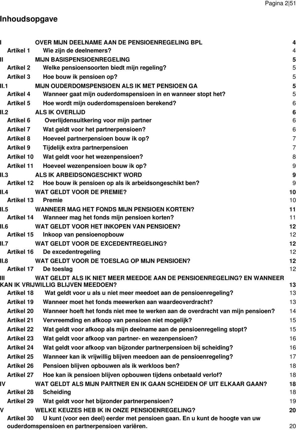 5 Artikel 5 Hoe wordt mijn ouderdomspensioen berekend? 6 II.2 ALS IK OVERLIJD 6 Artikel 6 Overlijdensuitkering voor mijn partner 6 Artikel 7 Wat geldt voor het partnerpensioen?