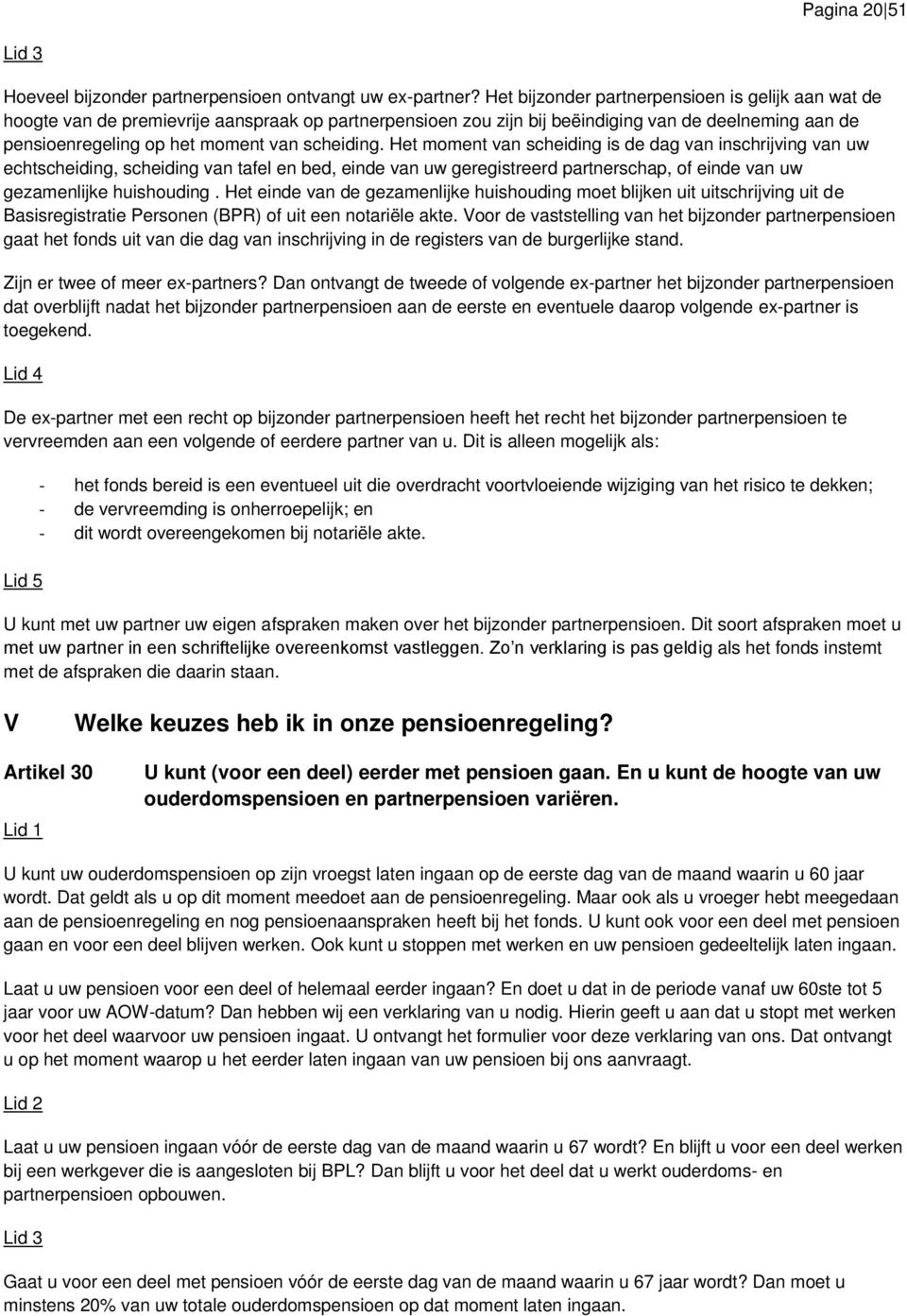 scheiding. Het moment van scheiding is de dag van inschrijving van uw echtscheiding, scheiding van tafel en bed, einde van uw geregistreerd partnerschap, of einde van uw gezamenlijke huishouding.