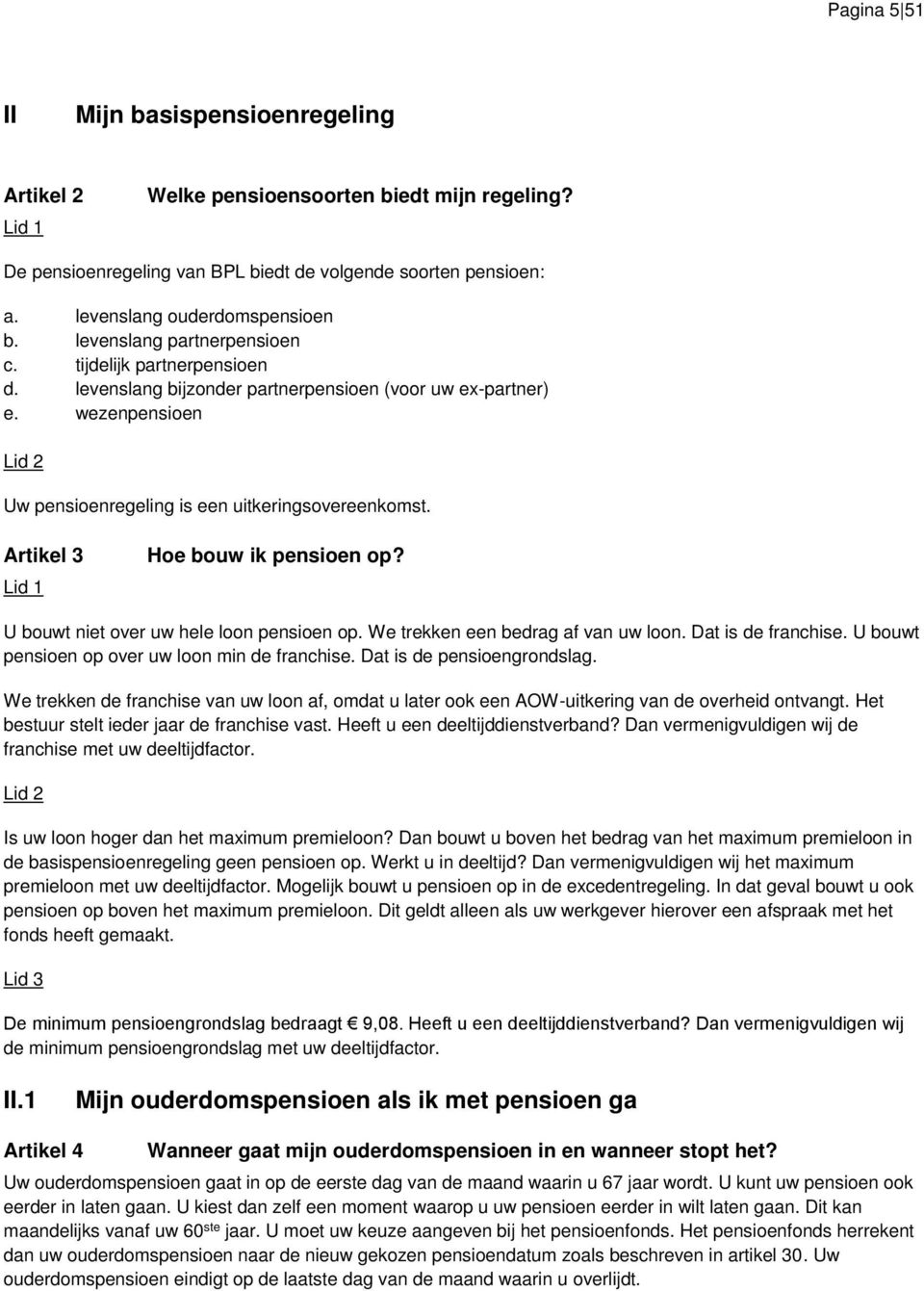 Artikel 3 Hoe bouw ik pensioen op? U bouwt niet over uw hele loon pensioen op. We trekken een bedrag af van uw loon. Dat is de franchise. U bouwt pensioen op over uw loon min de franchise.