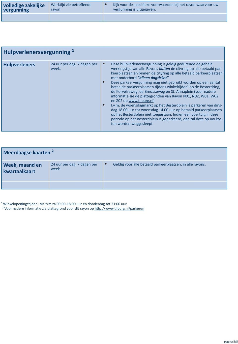 Deze hulpverlenersvergunning is geldig gedurende de gehele werkingstijd van alle Rayons buiten de cityring op alle betaald parkeerplaatsen en binnen de cityring op alle betaald parkeerplaatsen met