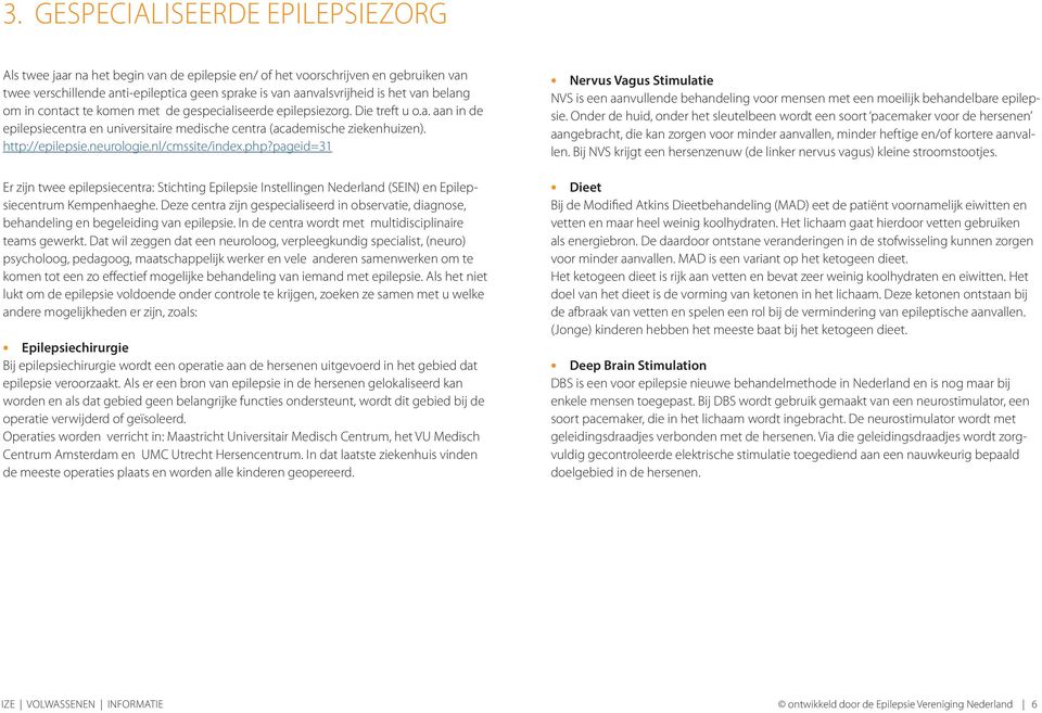 neurologie.nl/cmssite/index.php?pageid=31 Er zijn twee epilepsiecentra: Stichting Epilepsie Instellingen Nederland (SEIN) en Epilepsiecentrum Kempenhaeghe.