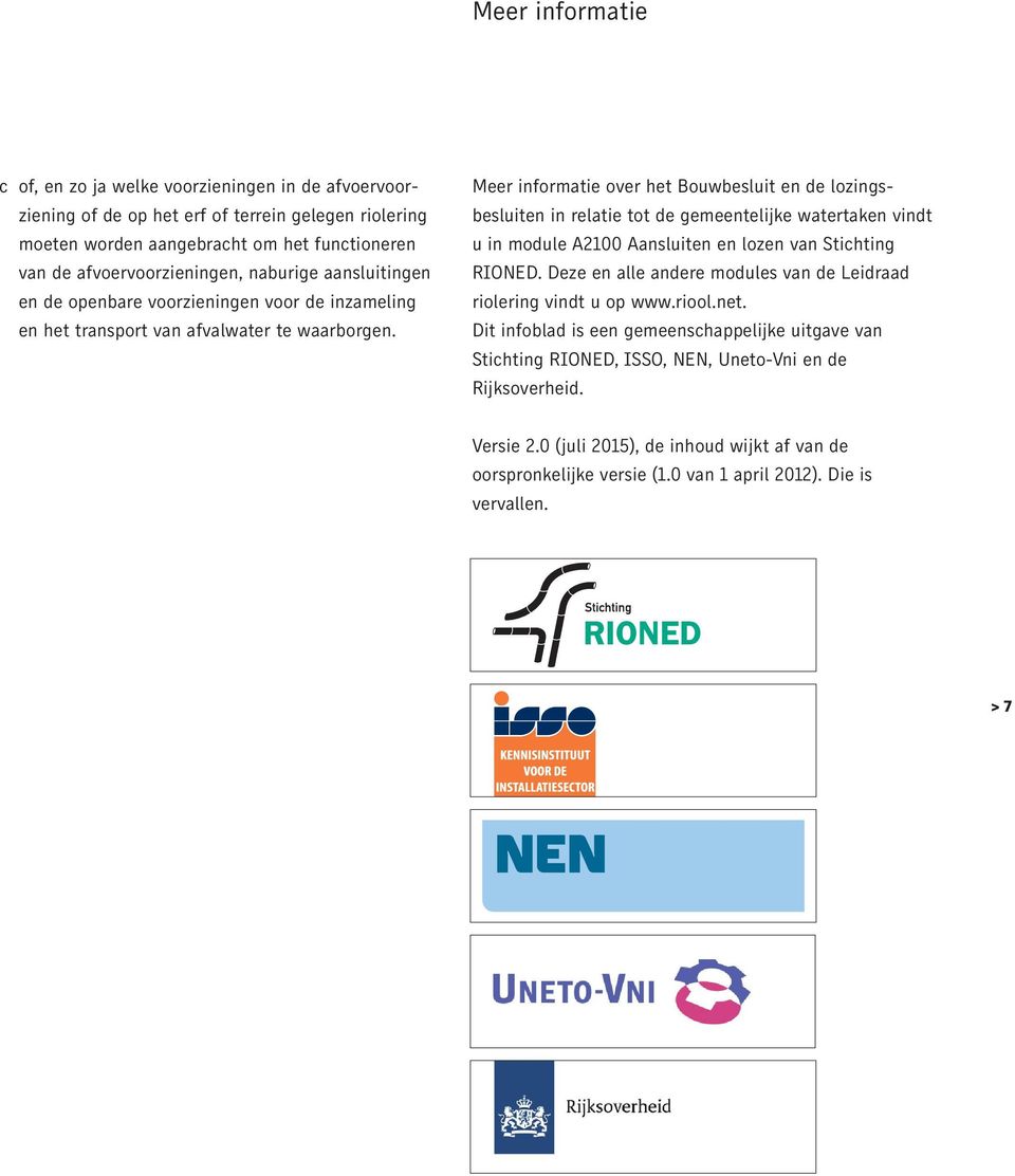 Meer informatie over het Bouwbesluit en de lozingsbesluiten in relatie tot de gemeentelijke watertaken vindt u in module A2100 Aansluiten en lozen van Stichting RIONED.