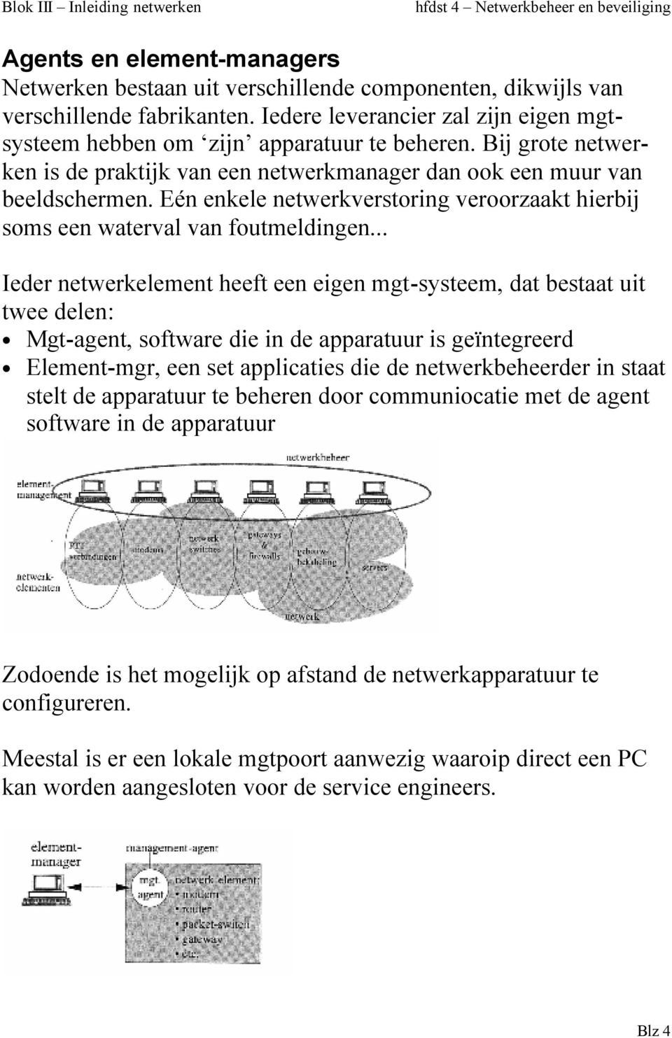 .. Ieder netwerkelement heeft een eigen mgt-systeem, dat bestaat uit twee delen: Mgt-agent, software die in de apparatuur is geïntegreerd Element-mgr, een set applicaties die de netwerkbeheerder in
