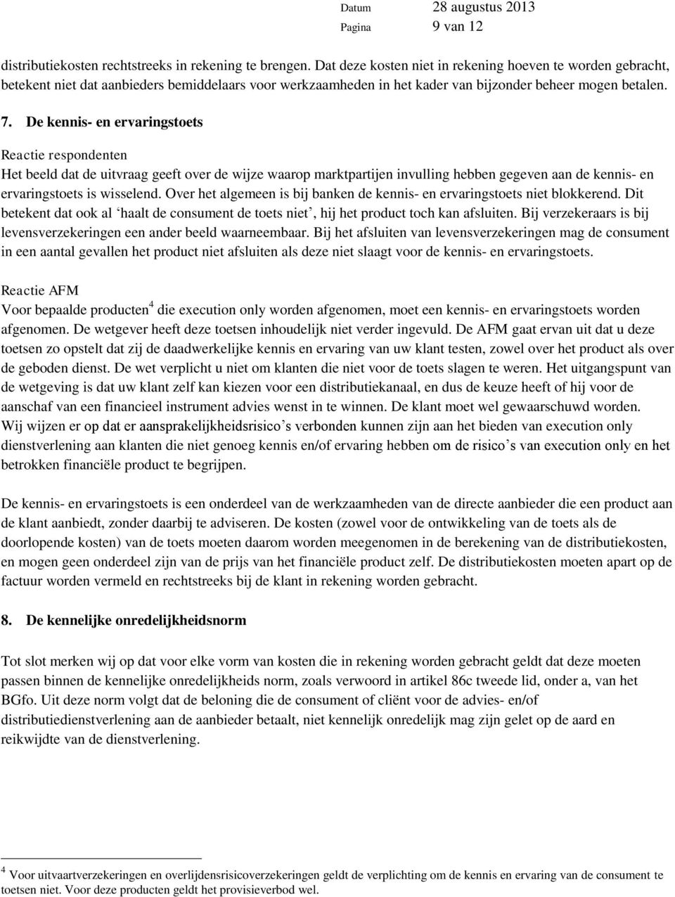 De kennis- en ervaringstoets Het beeld dat de uitvraag geeft over de wijze waarop marktpartijen invulling hebben gegeven aan de kennis- en ervaringstoets is wisselend.