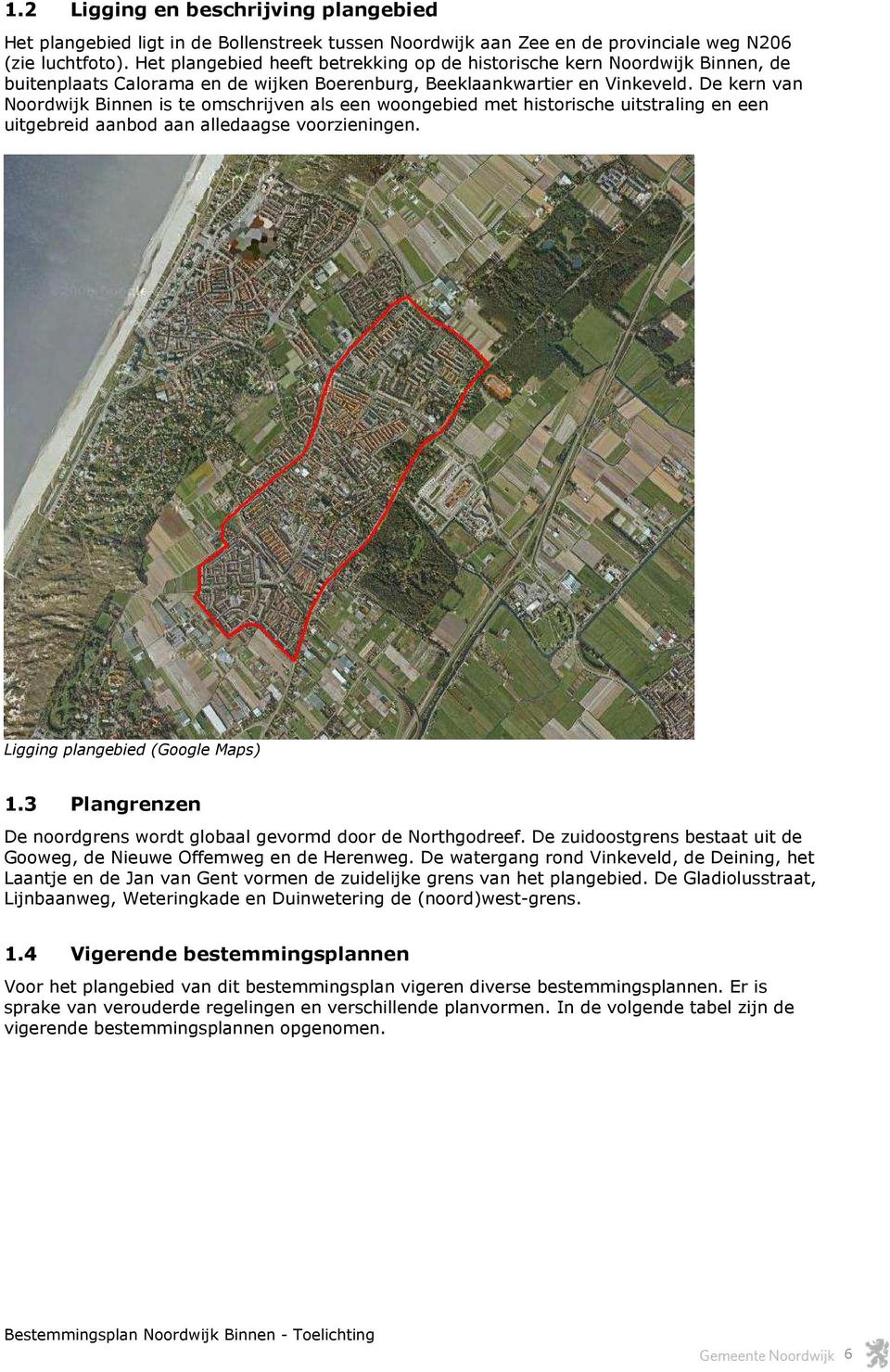 De kern van Noordwijk Binnen is te omschrijven als een woongebied met historische uitstraling en een uitgebreid aanbod aan alledaagse voorzieningen. Ligging plangebied (Google Maps) 1.