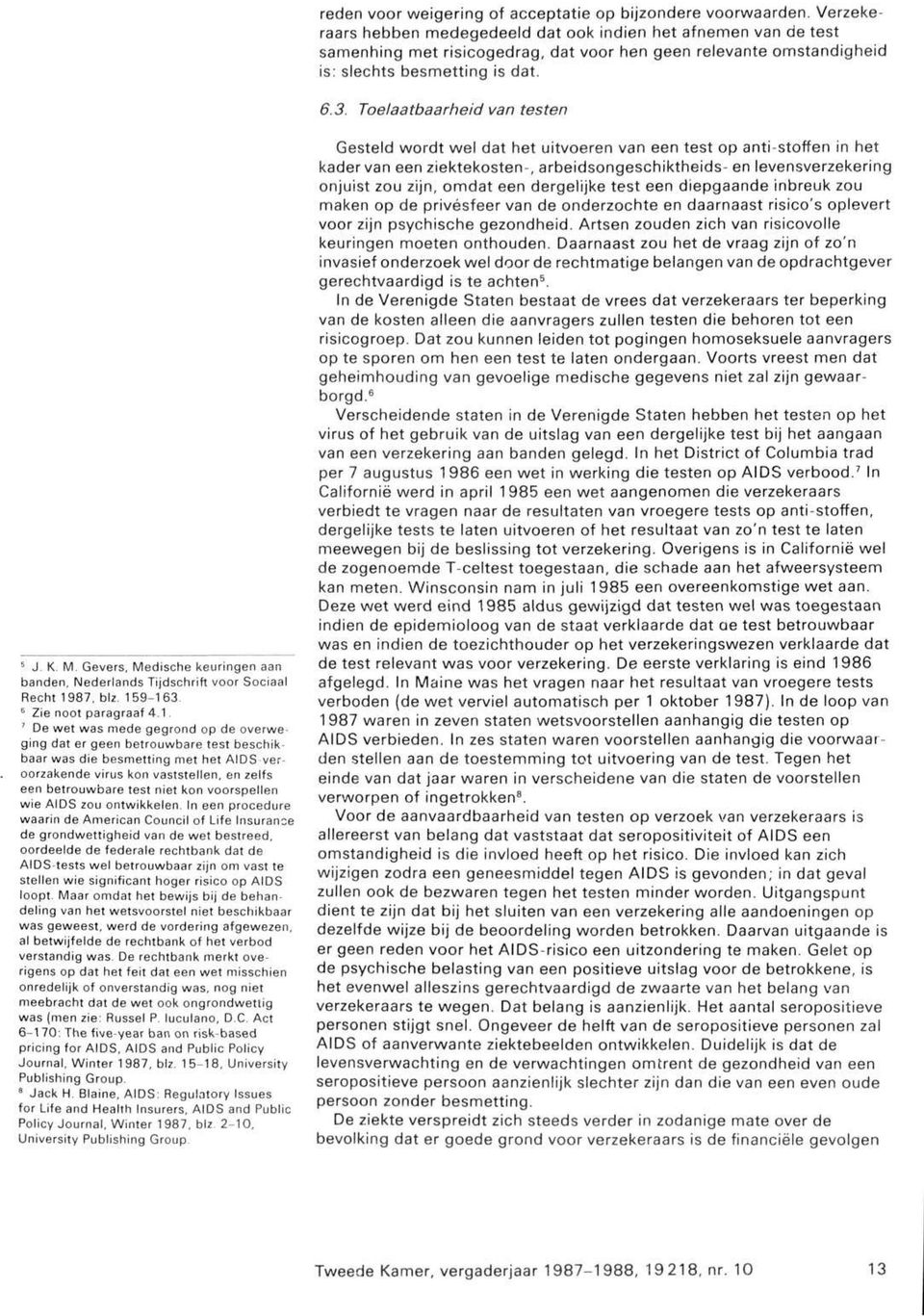 6,3, Toelaatbaarheid van testen 5 J. K. M. Gevers, Medische keuringen aan banden, Nederlands Tijdschrift voor Sociaal Recht 1987, blz.