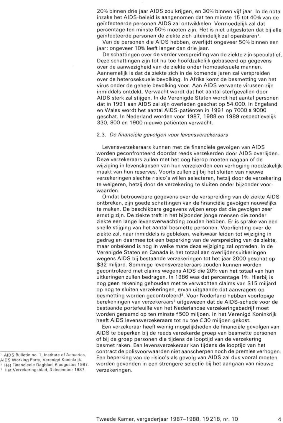 Van de personen die AIDS hebben, overlijdt ongeveer 50% binnen een jaar; ongeveer 10% leeft langer dan drie jaar. De schattingen over de verder verspreiding van de ziekte zijn speculatief.