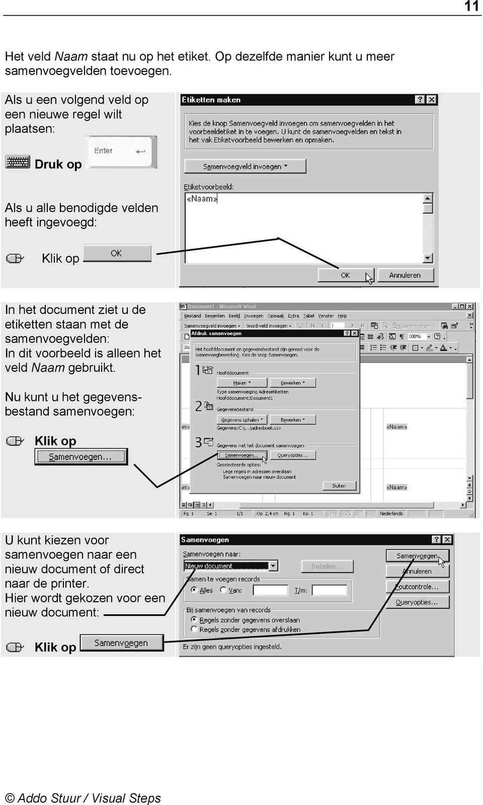 document ziet u de etiketten staan met de samenvoegvelden: In dit voorbeeld is alleen het veld Naam gebruikt.