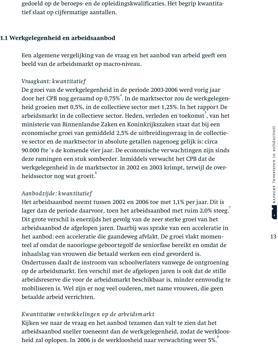 Vraagkant: kwantitatief De groei van de werkgelegenheid in de periode 2003-2006 werd vorig jaar door het CPB nog geraamd op 0,75% 4.