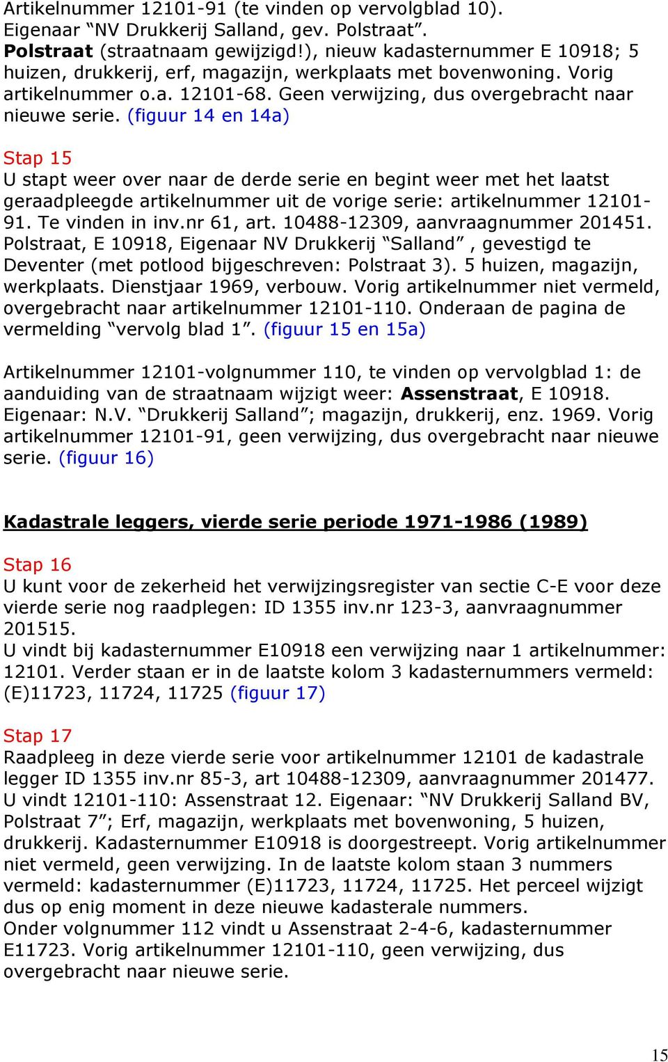 (figuur 14 en 14a) Stap 15 U stapt weer over naar de derde serie en begint weer met het laatst geraadpleegde artikelnummer uit de vorige serie: artikelnummer 12101-91. Te vinden in inv.nr 61, art.