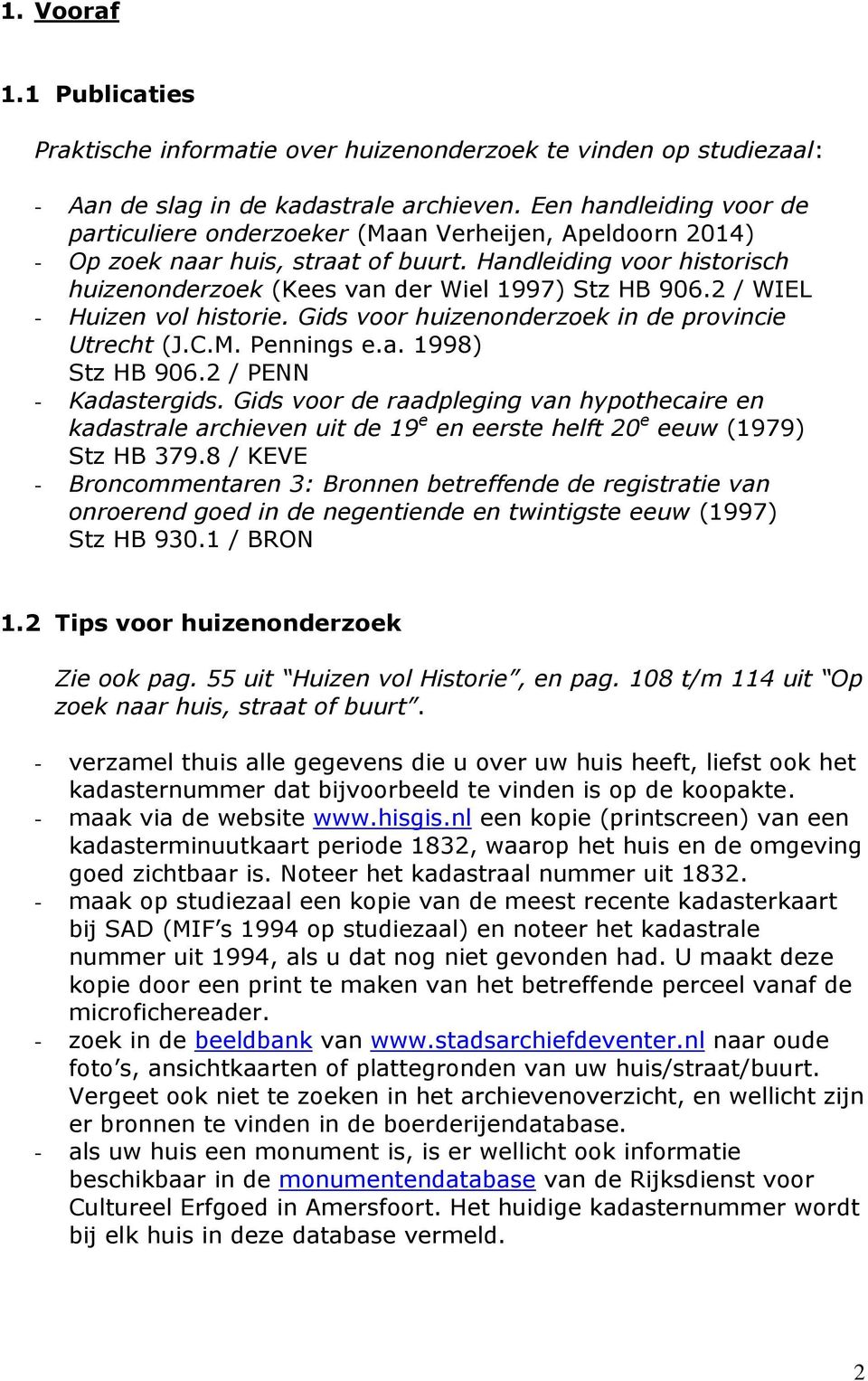 2 / WIEL - Huizen vol historie. Gids voor huizenonderzoek in de provincie Utrecht (J.C.M. Pennings e.a. 1998) Stz HB 906.2 / PENN - Kadastergids.