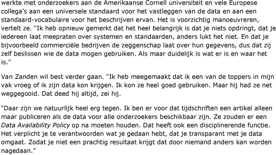 Ik heb opnieuw gemerkt dat het heel belangrijk is dat je niets opdringt, dat je iedereen laat meepraten over systemen en standaarden, anders lukt het niet.