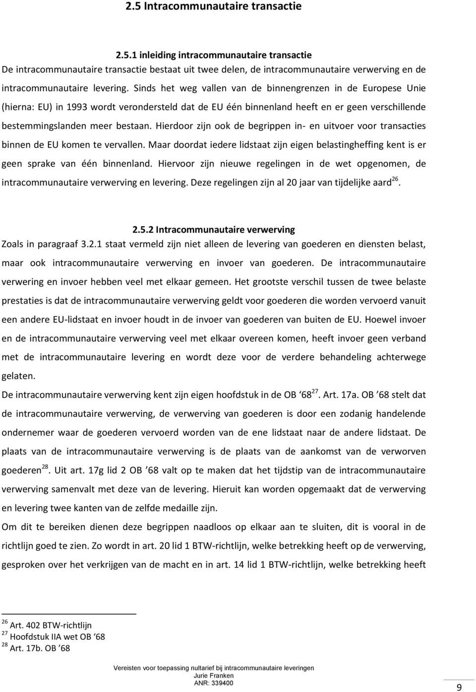 Hierdoor zijn ook de begrippen in- en uitvoer voor transacties binnen de EU komen te vervallen. Maar doordat iedere lidstaat zijn eigen belastingheffing kent is er geen sprake van één binnenland.