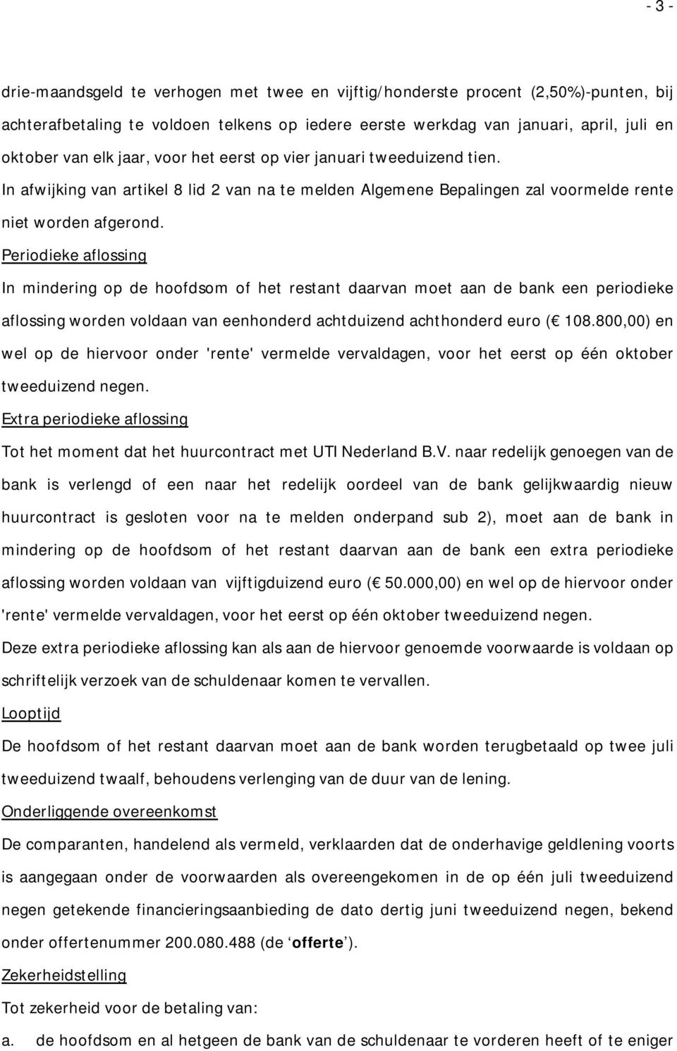 Periodieke aflossing In mindering op de hoofdsom of het restant daarvan moet aan de bank een periodieke aflossing worden voldaan van eenhonderd achtduizend achthonderd euro ( 108.