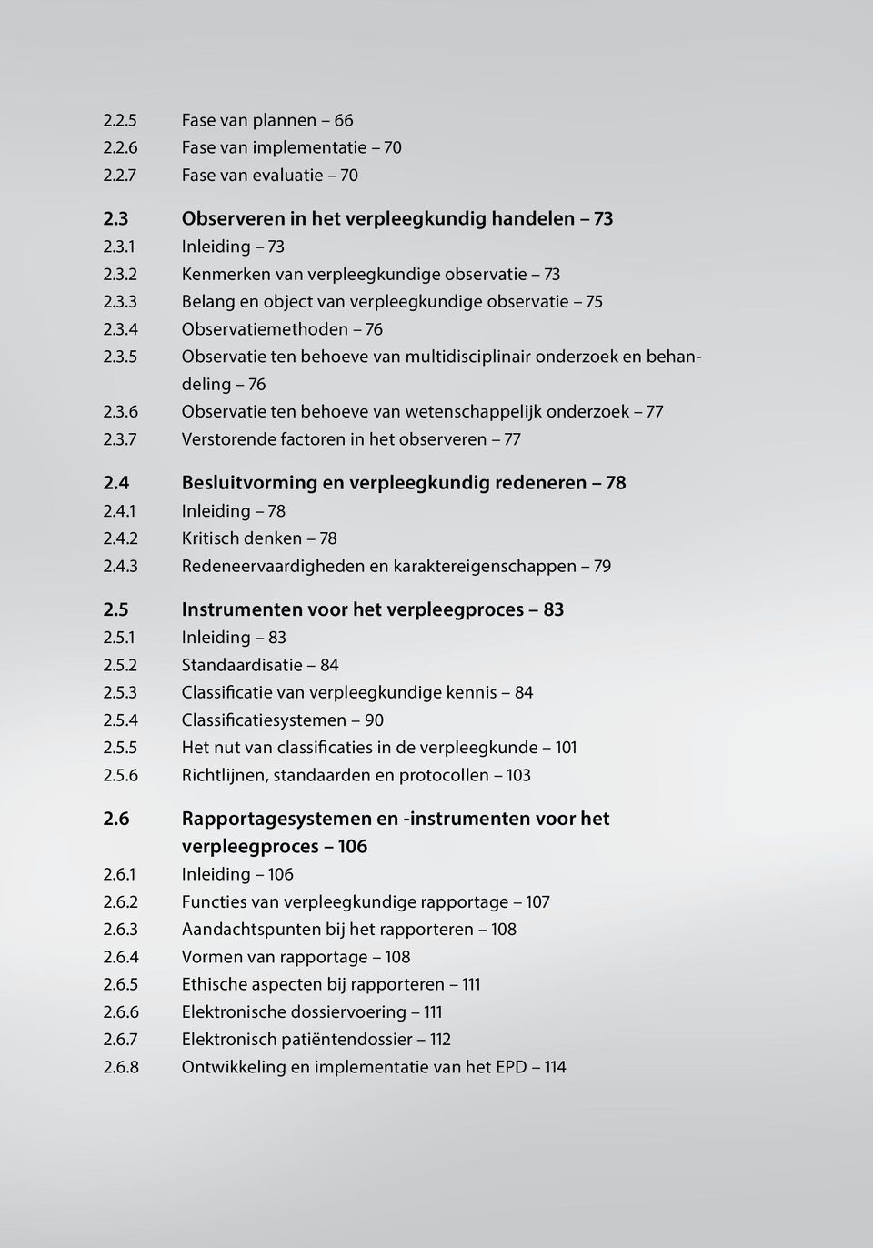 3.7 Verstorende factoren in het observeren 77 2.4 Besluitvorming en verpleegkundig redeneren 78 2.4.1 Inleiding 78 2.4.2 Kritisch denken 78 2.4.3 Redeneervaardigheden en karaktereigenschappen 79 2.