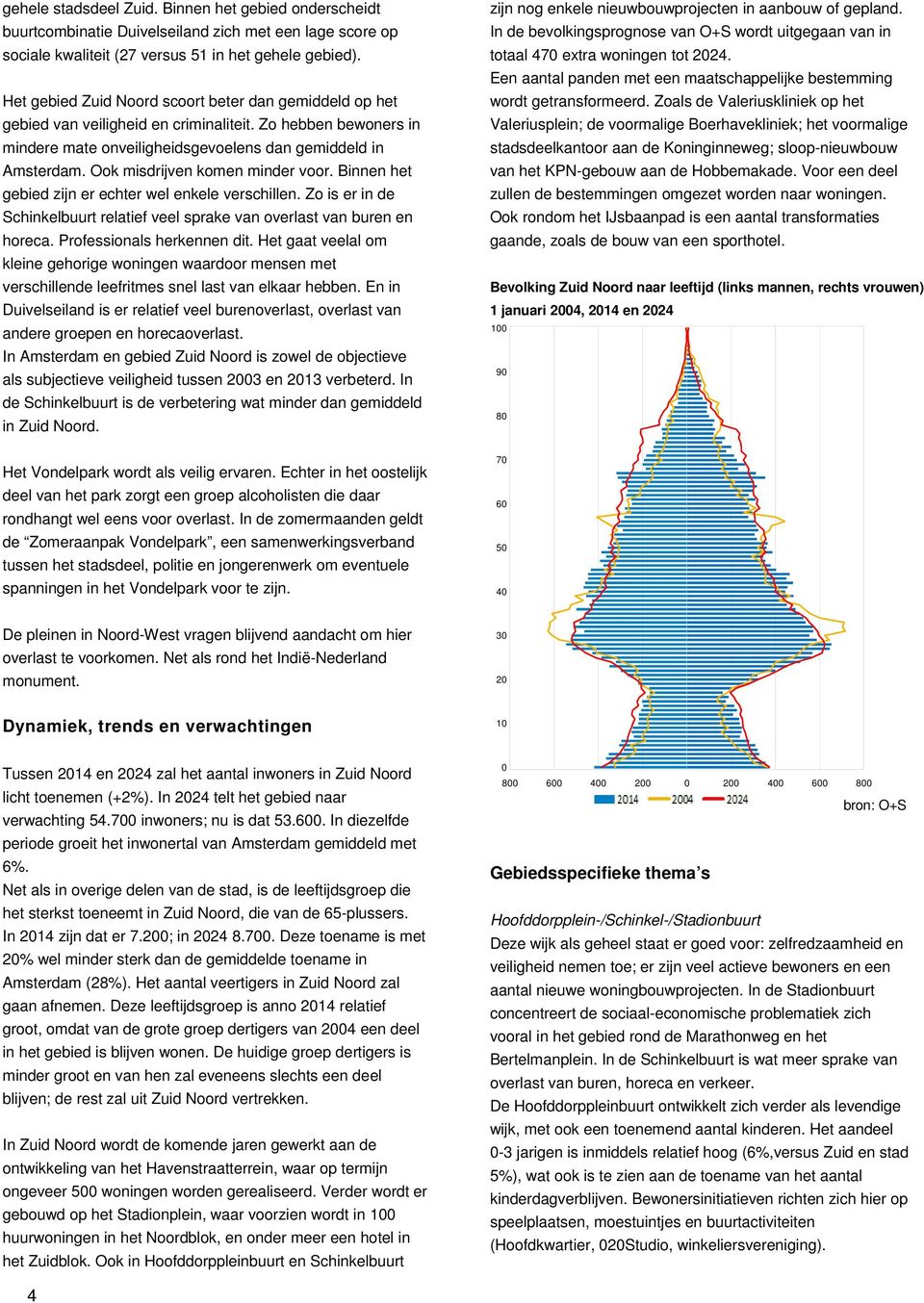 Ook misdrijven komen minder voor. Binnen het gebied zijn er echter wel enkele verschillen. Zo is er in de Schinkelbuurt relatief veel sprake van overlast van buren en horeca.