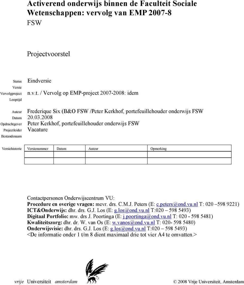 Procedure en overige vragen: mevr. drs. C.M.J. Peters (E: c.peters@ond.vu.nl T: 020 598 9221) ICT&Onderwijs: dhr. drs. G.J. Los (E: g.los@ond.vu.nl T:020 598 5493) Digitaal Portfolio: mw. drs J.