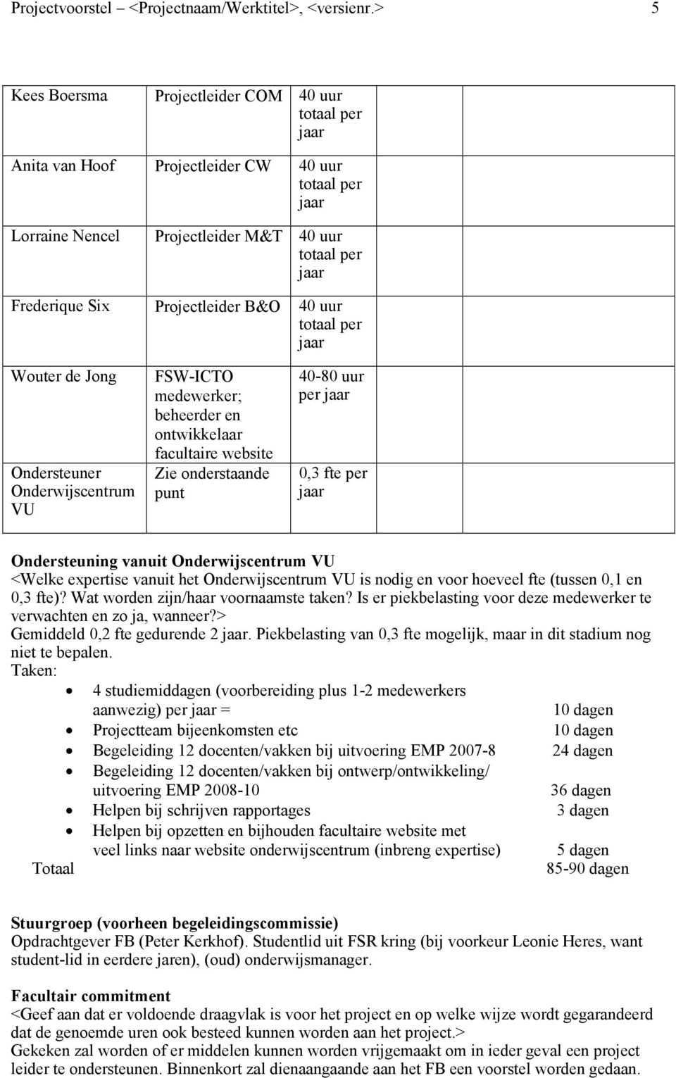 totaal per Wouter de Jong Ondersteuner Onderwijscentrum VU FSW-ICTO medewerker; beheerder en ontwikkelaar facultaire website Zie onderstaande punt 40-80 uur per 0,3 fte per Ondersteuning vanuit