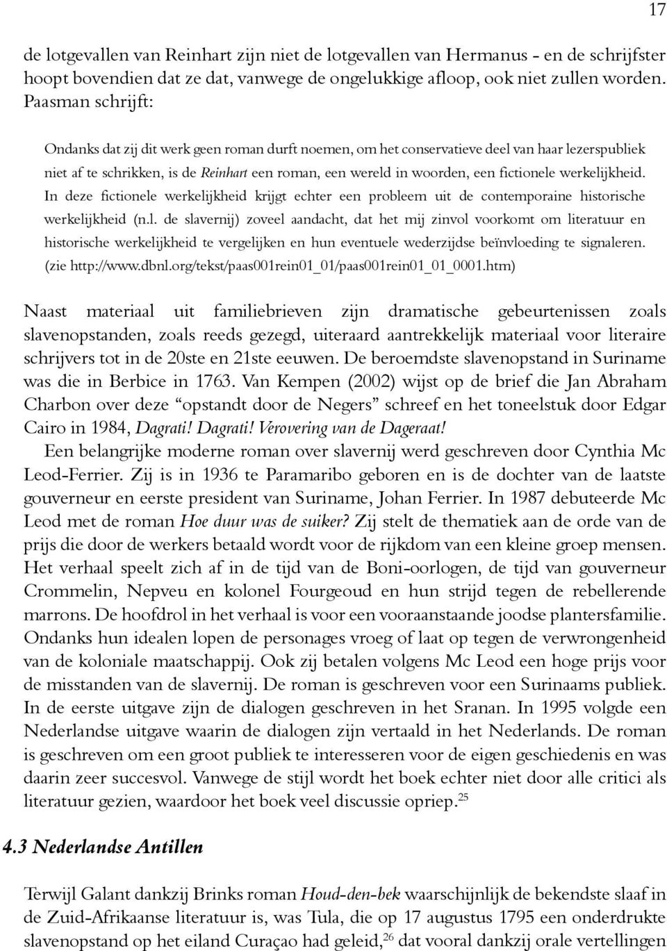 fictionele werkelijkheid. In deze fictionele werkelijkheid krijgt echter een probleem uit de contemporaine historische werkelijkheid (n.l. de slavernij) zoveel aandacht, dat het mij zinvol voorkomt om literatuur en historische werkelijkheid te vergelijken en hun eventuele wederzijdse beïnvloeding te signaleren.