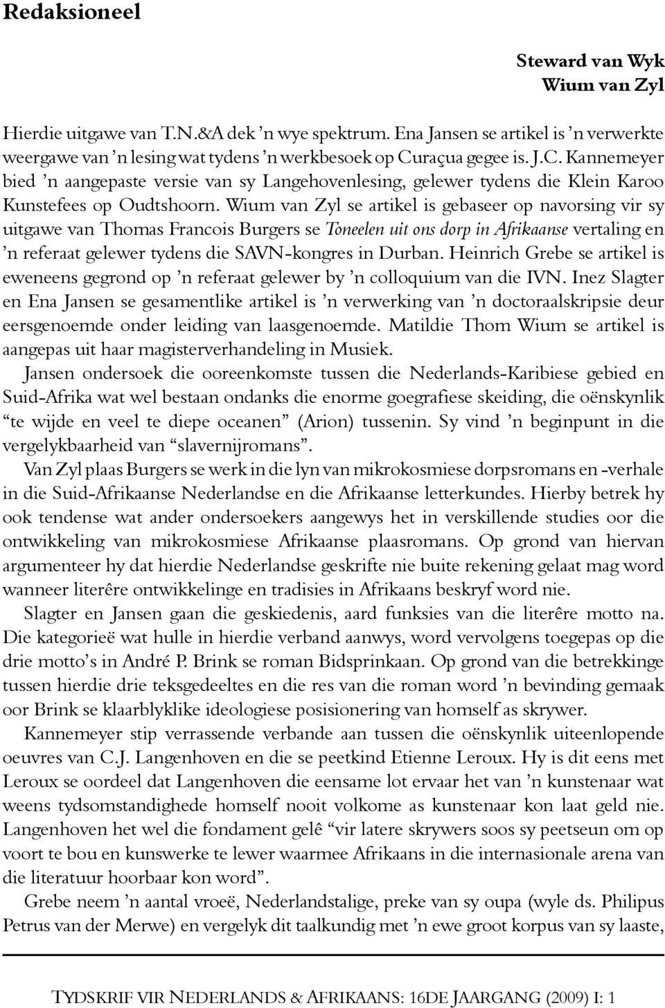 Wium van Zyl se artikel is gebaseer op navorsing vir sy uitgawe van Thomas Francois Burgers se Toneelen uit ons dorp in Afrikaanse vertaling en n referaat gelewer tydens die SAVN-kongres in Durban.