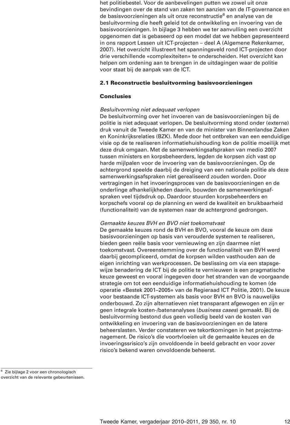 besluitvorming die heeft geleid tot de ontwikkeling en invoering van de basisvoorzieningen.